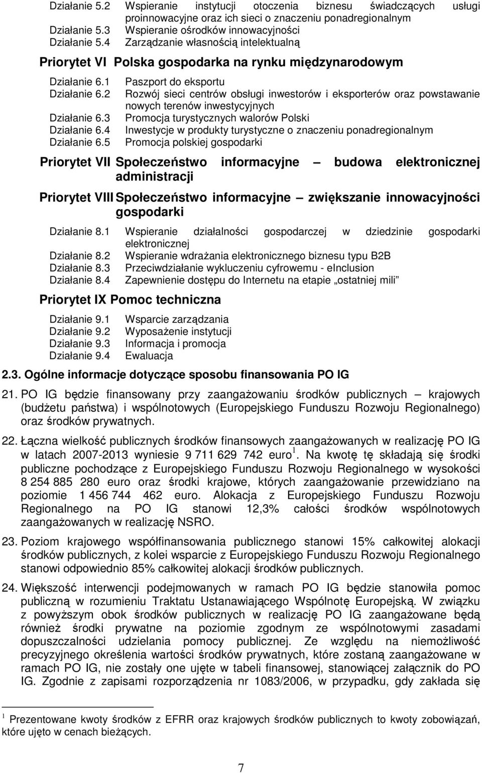 5 Paszport do eksportu Rozwój sieci centrów obsługi inwestorów i eksporterów oraz powstawanie nowych terenów inwestycyjnych Promocja turystycznych walorów Polski Inwestycje w produkty turystyczne o