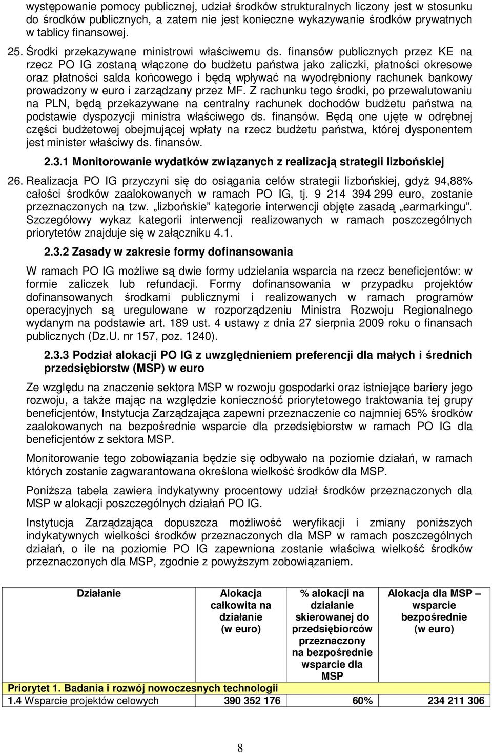 finansów publicznych przez KE na rzecz PO IG zostaną włączone do budŝetu państwa jako zaliczki, płatności okresowe oraz płatności salda końcowego i będą wpływać na wyodrębniony rachunek bankowy