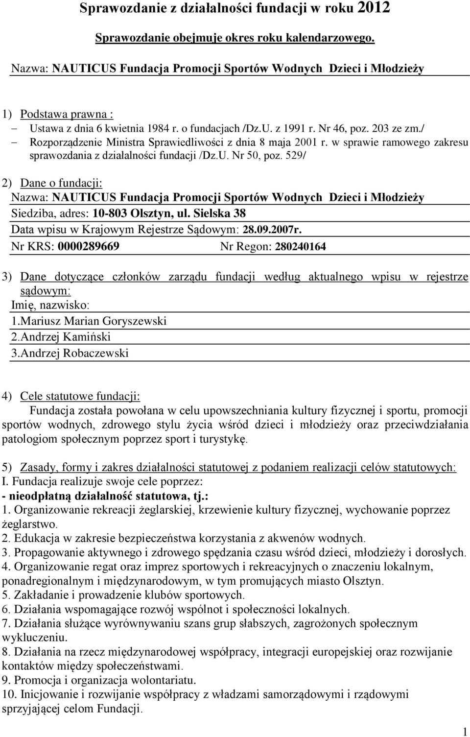 / Rozporządzenie Ministra Sprawiedliwości z dnia 8 maja 2001 r. w sprawie ramowego zakresu sprawozdania z działalności fundacji /Dz.U. Nr 50, poz.