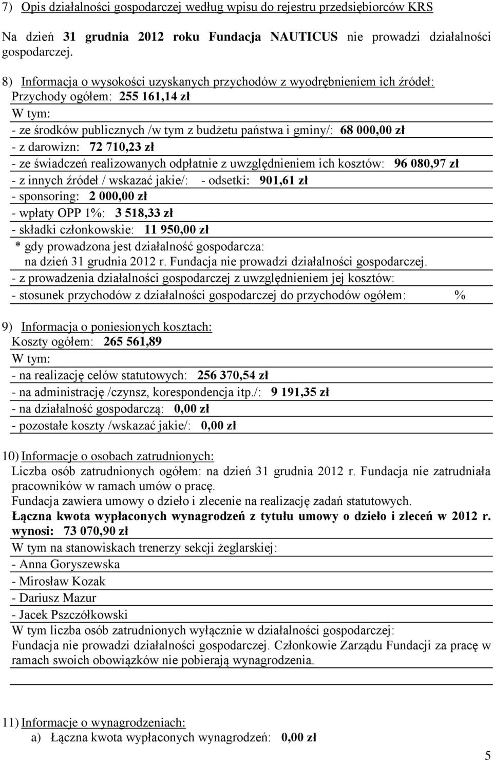 darowizn: 72 710,23 zł - ze świadczeń realizowanych odpłatnie z uwzględnieniem ich kosztów: 96 080,97 zł - z innych źródeł / wskazać jakie/: - odsetki: 901,61 zł - sponsoring: 2 000,00 zł - wpłaty