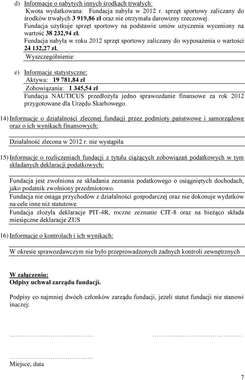 Wyszczególnienie: e) Informacje statystyczne: Aktywa: 19 781,84 zł Zobowiązania: 1 345,54 zł Fundacja NAUTICUS przedłożyła jedno sprawozdanie finansowe za rok 2012 przygotowane dla Urzędu Skarbowego.