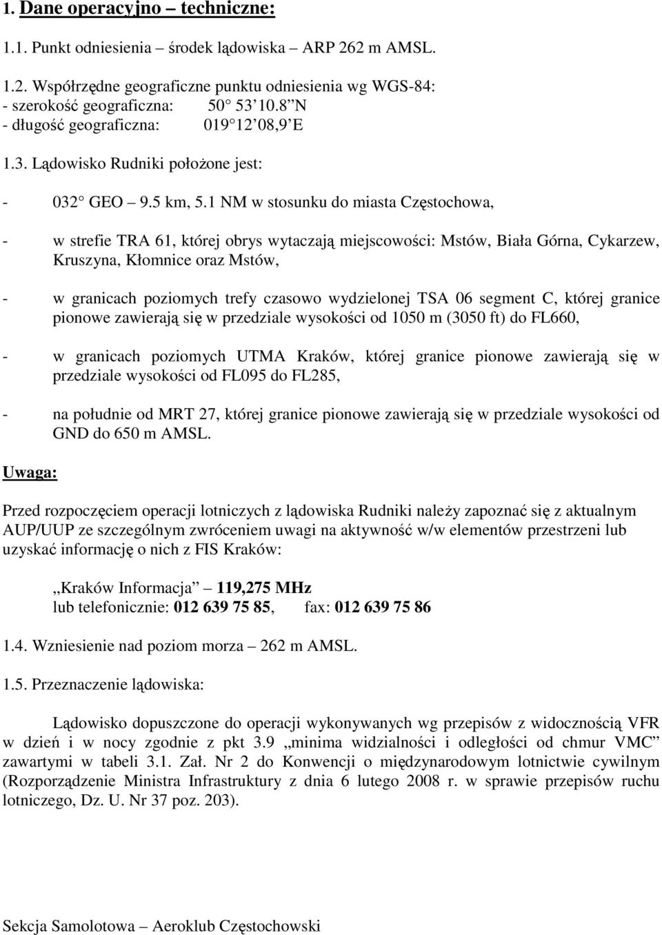 1 NM w stosunku do miasta Częstochowa, - w strefie TRA 61, której obrys wytaczają miejscowości: Mstów, Biała Górna, Cykarzew, Kruszyna, Kłomnice oraz Mstów, - w granicach poziomych trefy czasowo