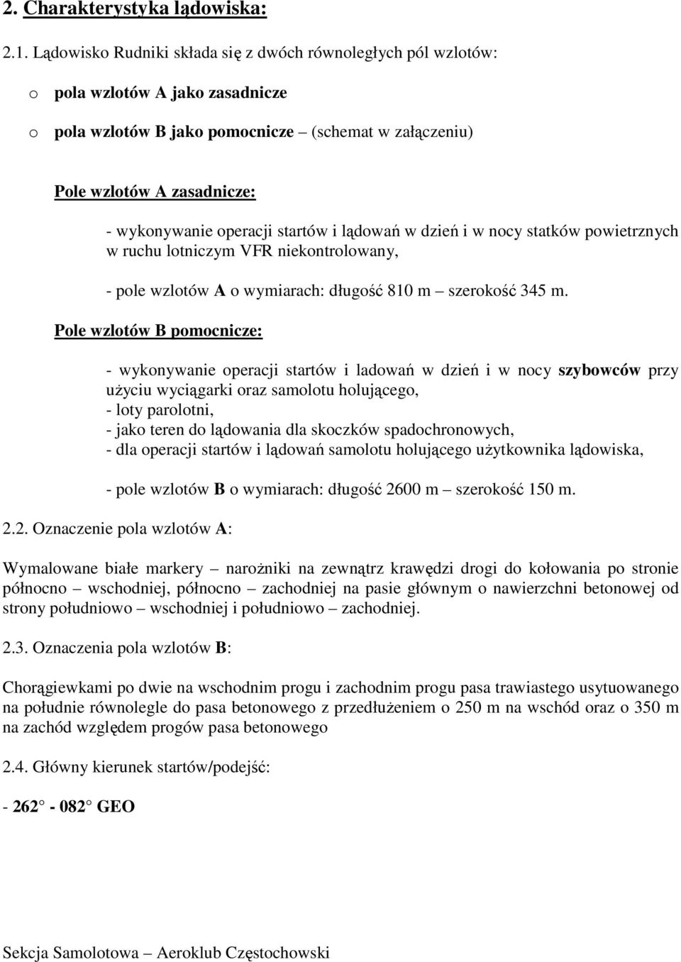 operacji startów i lądowań w dzień i w nocy statków powietrznych w ruchu lotniczym VFR niekontrolowany, - pole wzlotów A o wymiarach: długość 810 m szerokość 345 m.