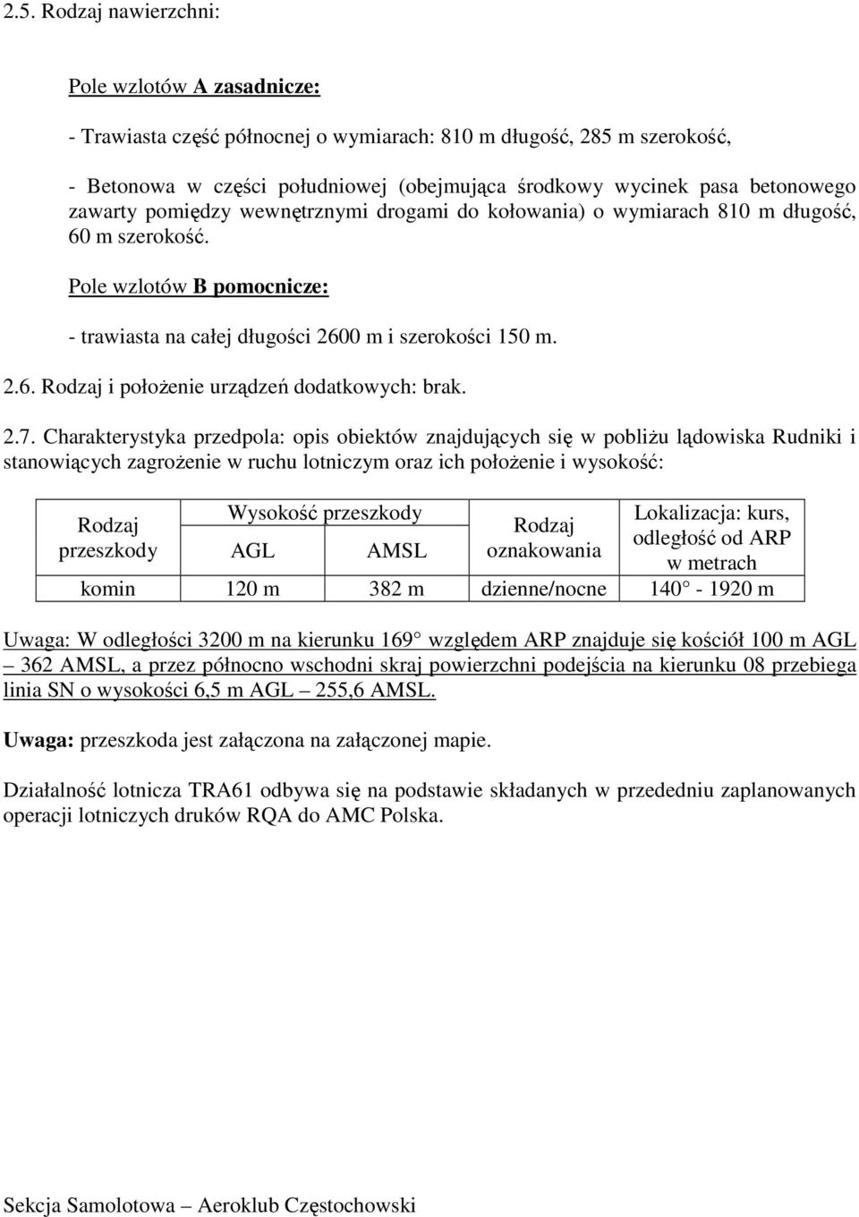 2.7. Charakterystyka przedpola: opis obiektów znajdujących się w pobliŝu lądowiska Rudniki i stanowiących zagroŝenie w ruchu lotniczym oraz ich połoŝenie i wysokość: Rodzaj przeszkody Wysokość