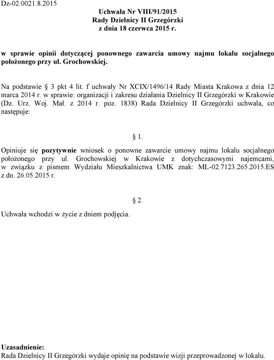 1838) Rada Dzielnicy II Grzegórzki uchwala, co następuje: Opiniuje się pozytywnie wniosek o ponowne zawarcie umowy najmu lokalu socjalnego położonego przy ul.