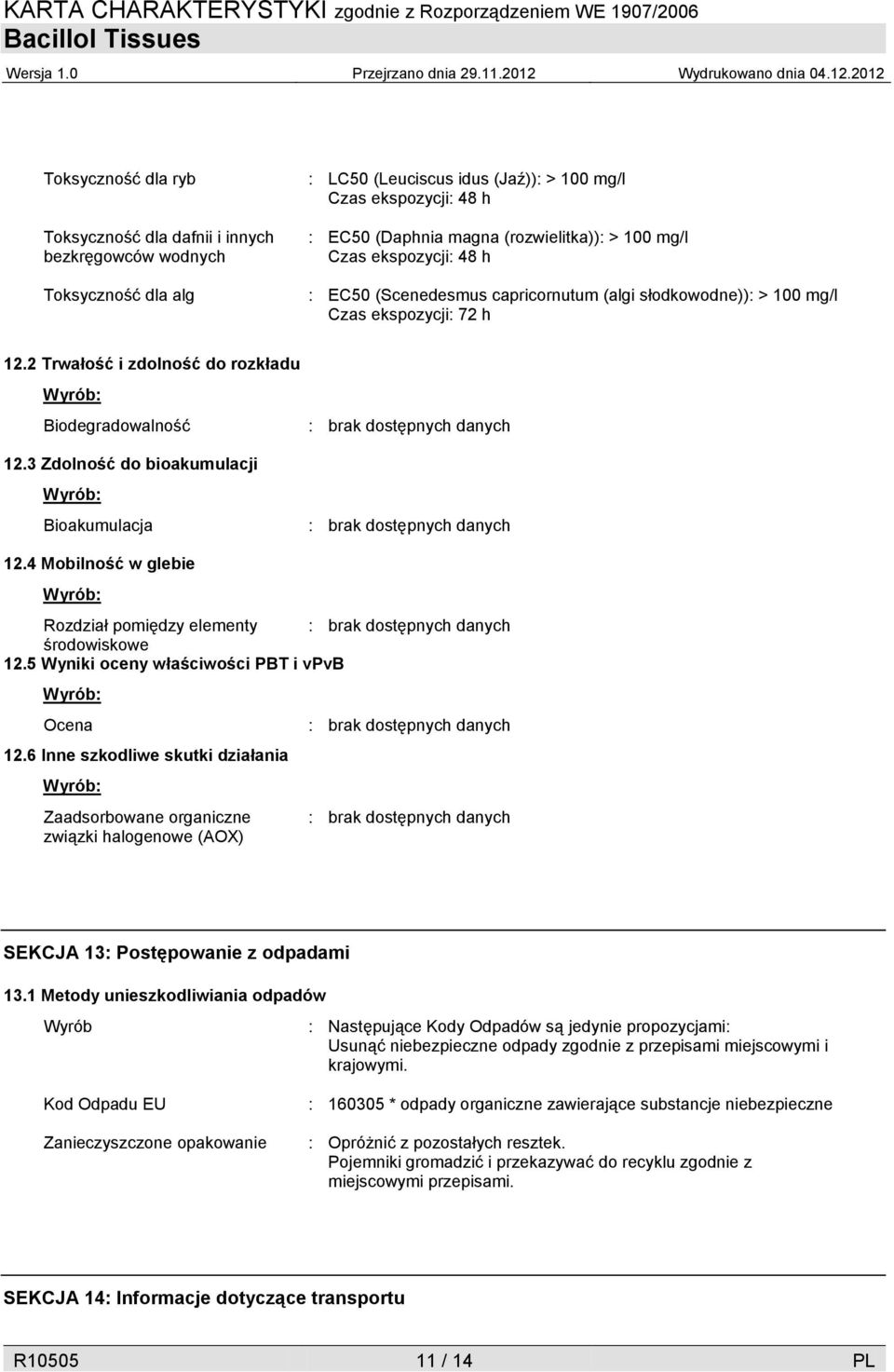 3 Zdolność do bioakumulacji Wyrób: Bioakumulacja 12.4 Mobilność w glebie Wyrób: Rozdział pomiędzy elementy środowiskowe 12.5 Wyniki oceny właściwości PBT i vpvb Wyrób: Ocena 12.