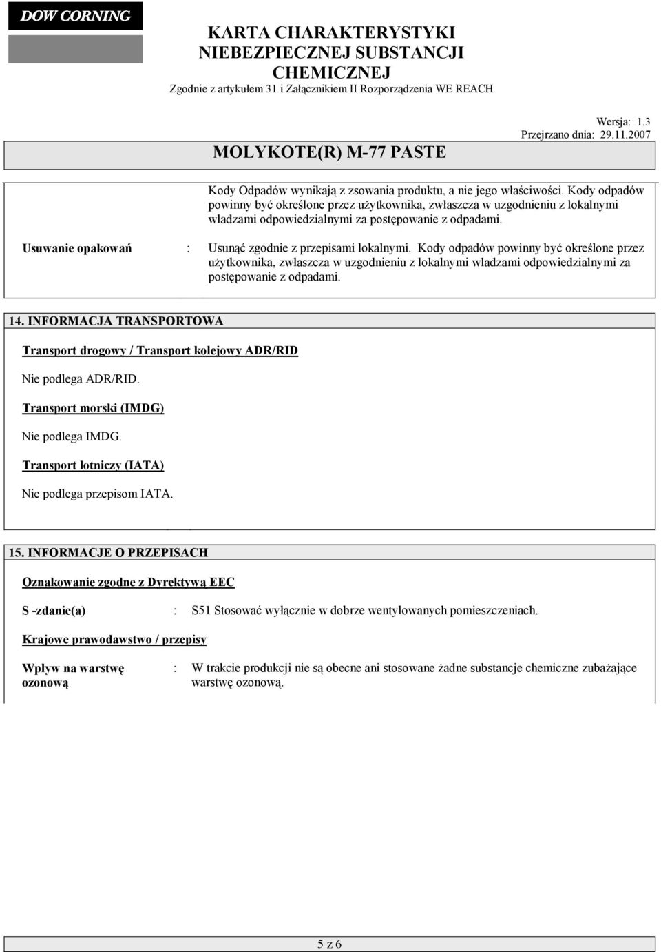 Usuwanie opakowań : Usunąć zgodnie z przepisami lokalnymi.  14. INFORMACJA TRANSPORTOWA Transport drogowy / Transport kolejowy ADR/RID Nie podlega ADR/RID. Transport morski (IMDG) Nie podlega IMDG.