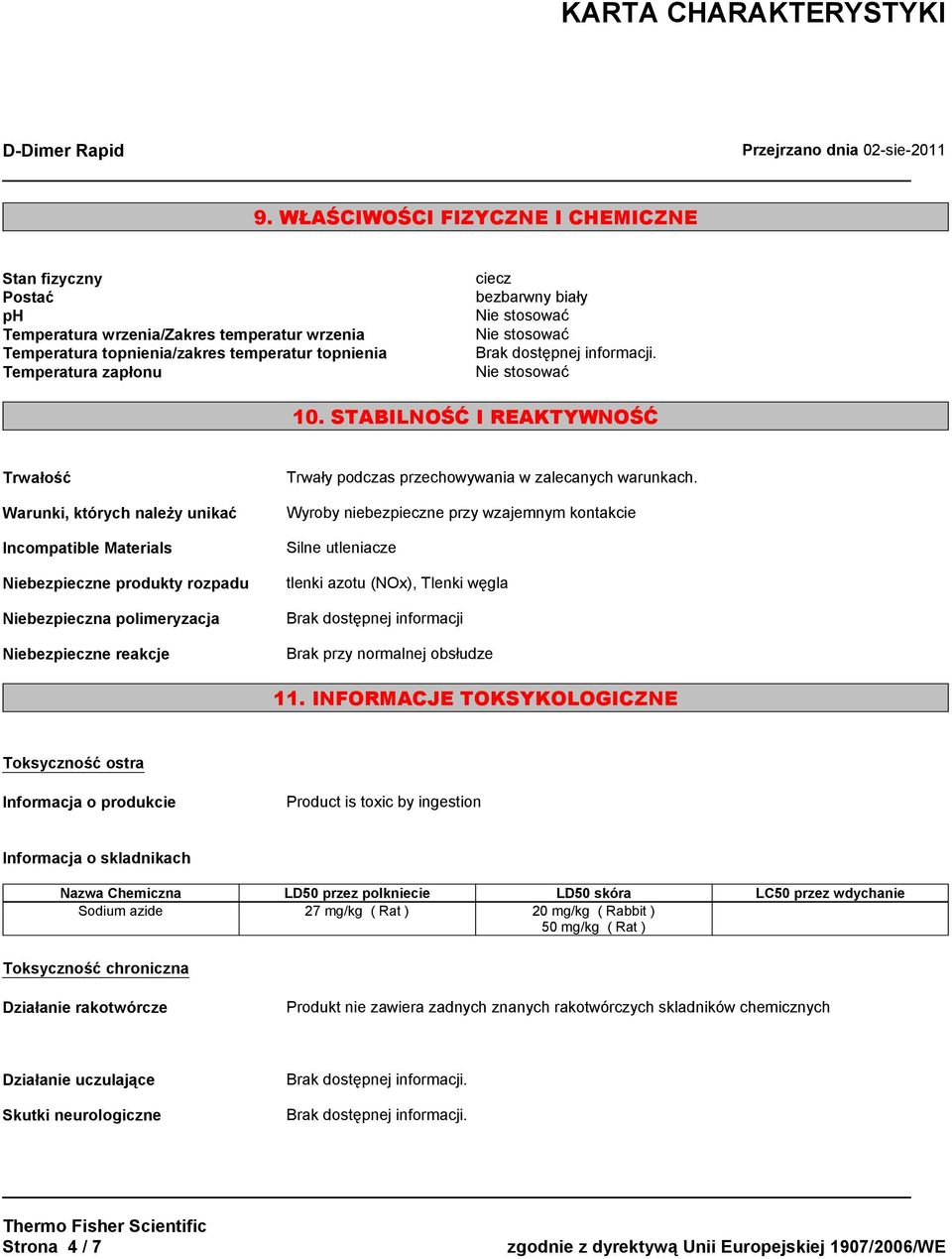 przechowywania w zalecanych warunkach. Wyroby niebezpieczne przy wzajemnym kontakcie Silne utleniacze tlenki azotu (NOx), Tlenki węgla Brak dostępnej informacji Brak przy normalnej obsłudze 11.