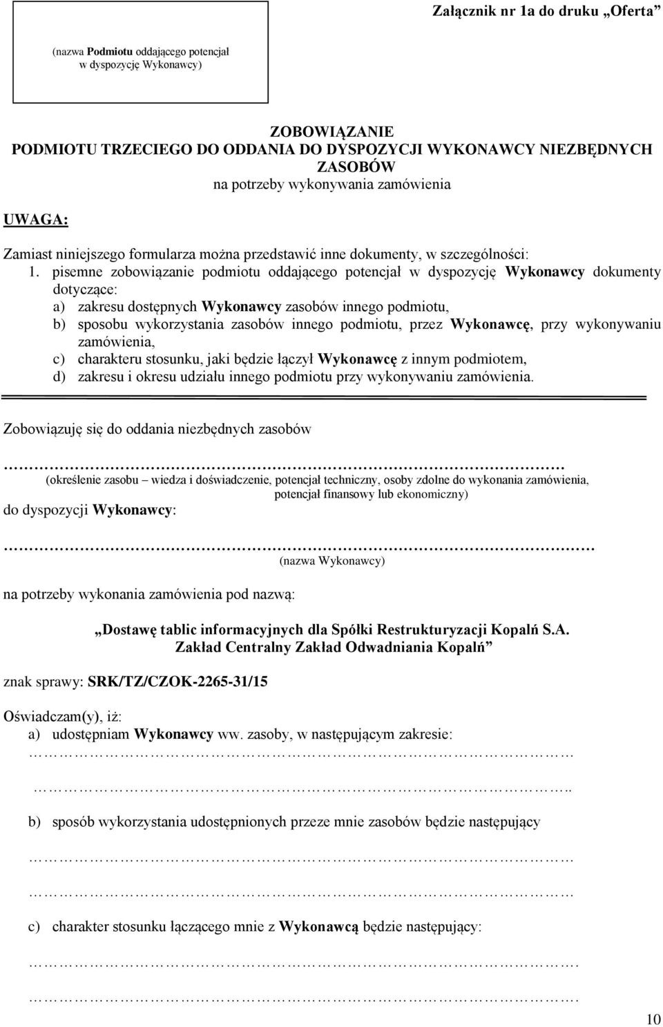 pisemne zobowiązanie podmiotu oddającego potencjał w dyspozycję Wykonawcy dokumenty dotyczące: a) zakresu dostępnych Wykonawcy zasobów innego podmiotu, b) sposobu wykorzystania zasobów innego