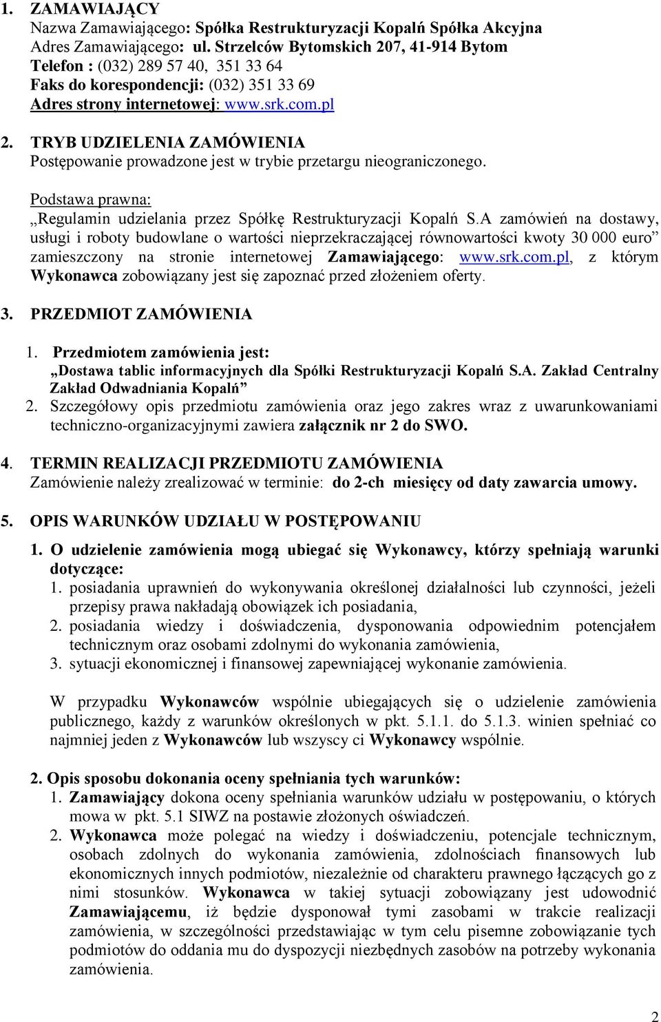 TRYB UDZIELENIA ZAMÓWIENIA Postępowanie prowadzone jest w trybie przetargu nieograniczonego. Podstawa prawna: Regulamin udzielania przez Spółkę Restrukturyzacji Kopalń S.