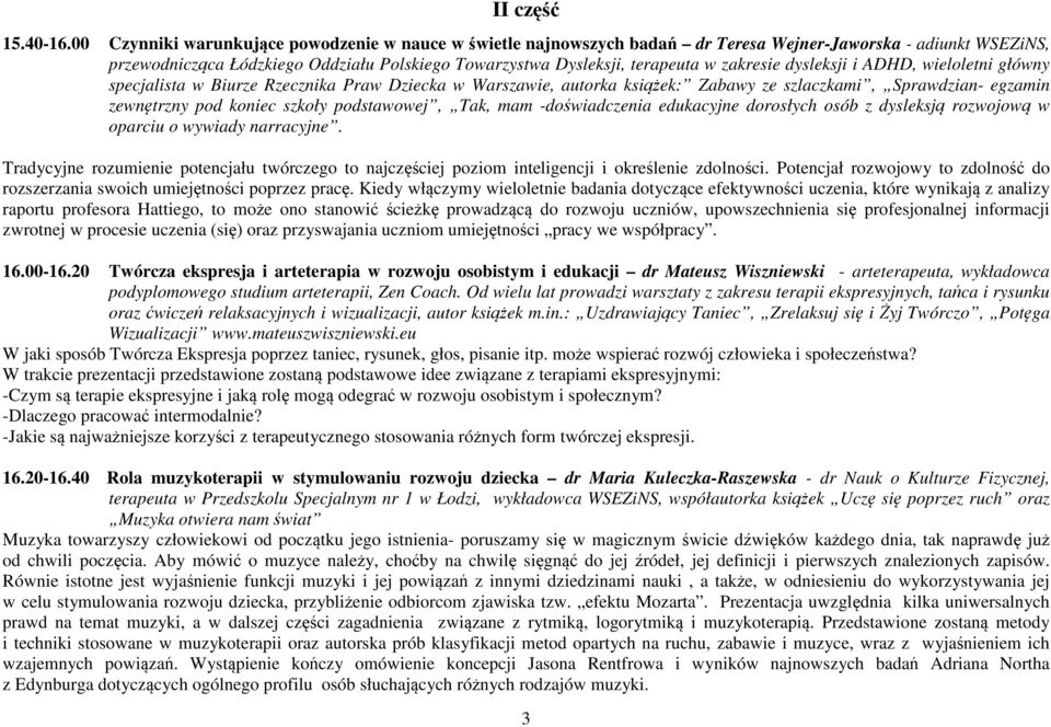 zakresie dysleksji i ADHD, wieloletni główny specjalista w Biurze Rzecznika Praw Dziecka w Warszawie, autorka książek: Zabawy ze szlaczkami, Sprawdzian- egzamin zewnętrzny pod koniec szkoły