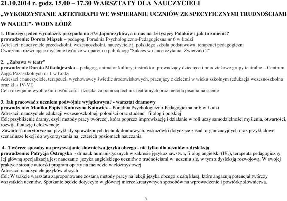 prowadzenie: Dorota Miązek pedagog, Poradnia Psychologiczno-Pedagogiczna nr 6 w Łodzi Adresaci: nauczyciele przedszkolni, wczesnoszkolni, nauczyciele j.