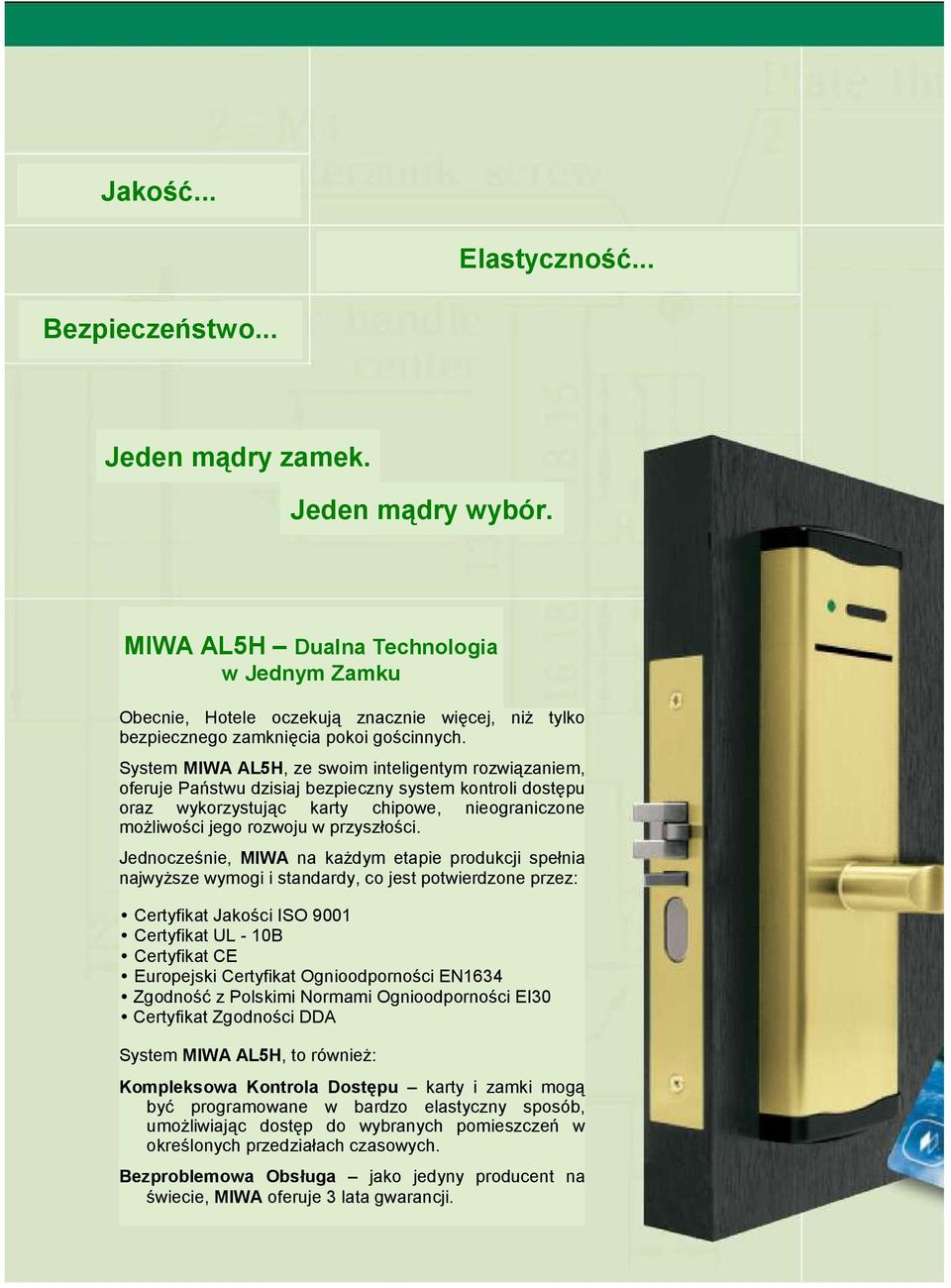 System MIWA AL5H, ze swoim inteligentym rozwiązaniem, oferuje Państwu dzisiaj bezpieczny system kontroli dostępu oraz wykorzystując karty chipowe, nieograniczone możliwości jego rozwoju w przyszłości.
