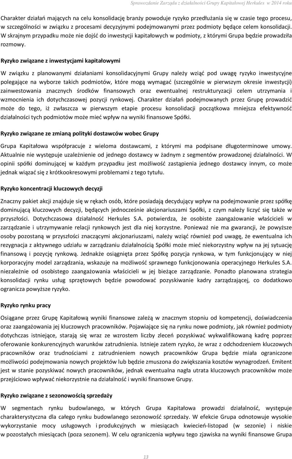Ryzyko związane z inwestycjami kapitałowymi W związku z planowanymi działaniami konsolidacyjnymi Grupy należy wziąć pod uwagę ryzyko inwestycyjne polegające na wyborze takich podmiotów, które mogą