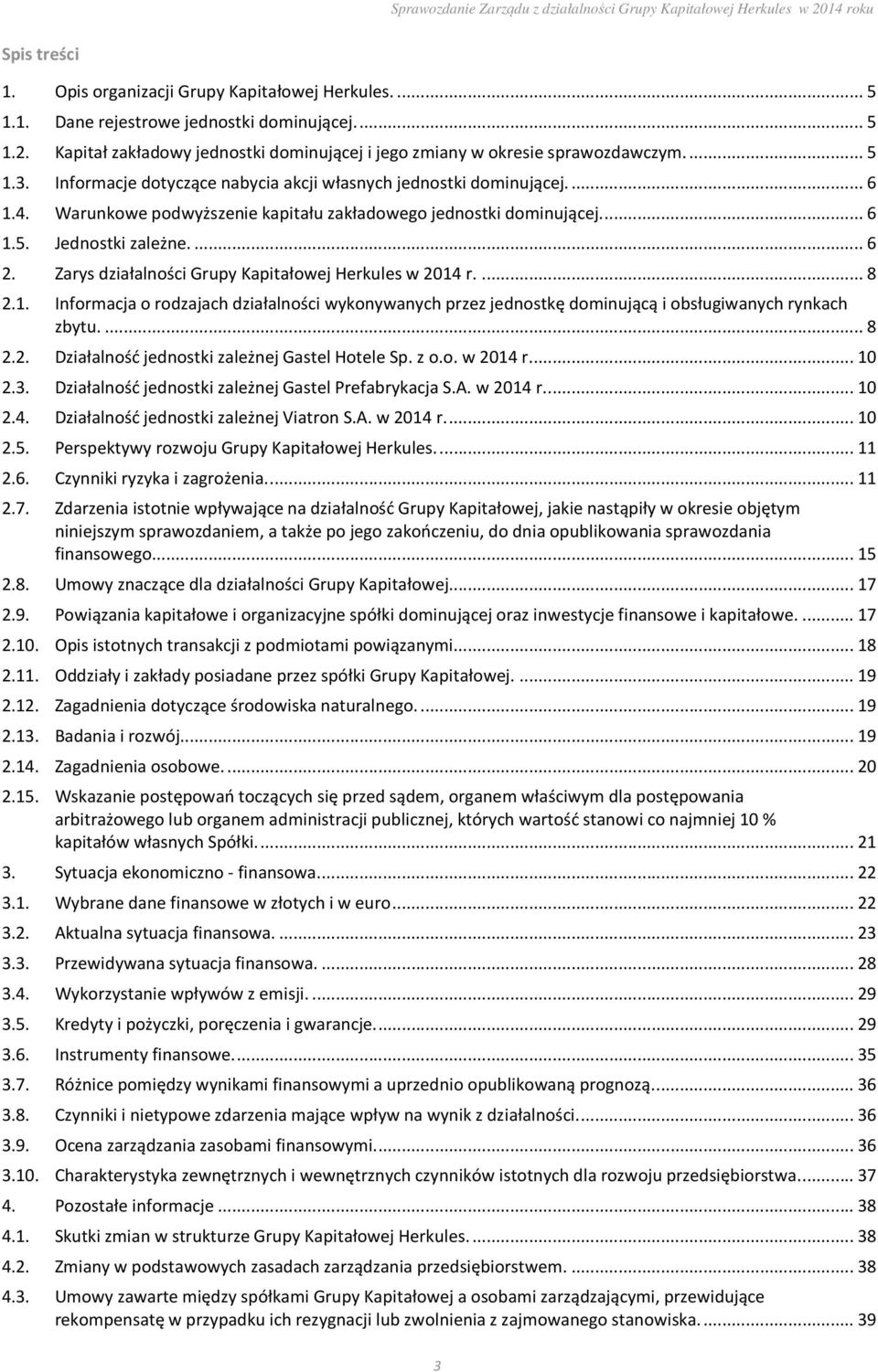 Zarys działalności Grupy Kapitałowej Herkules w 2014 r.... 8 2.1. Informacja o rodzajach działalności wykonywanych przez jednostkę dominującą i obsługiwanych rynkach zbytu.... 8 2.2. Działalność jednostki zależnej Gastel Hotele Sp.