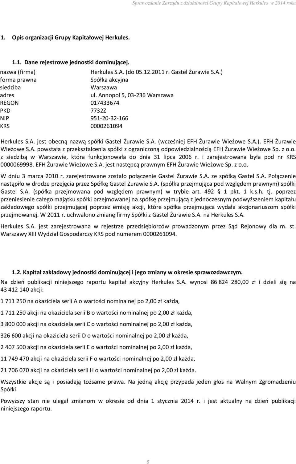EFH Żurawie Wieżowe S.A. powstała z przekształcenia spółki z ograniczoną odpowiedzialnością EFH Żurawie Wieżowe Sp. z o.o. z siedzibą w Warszawie, która funkcjonowała do dnia 31 lipca 2006 r.