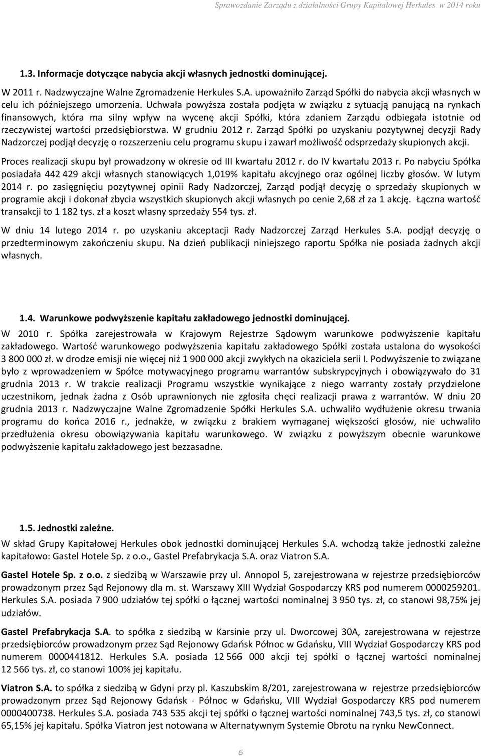 Uchwała powyższa została podjęta w związku z sytuacją panującą na rynkach finansowych, która ma silny wpływ na wycenę akcji Spółki, która zdaniem Zarządu odbiegała istotnie od rzeczywistej wartości