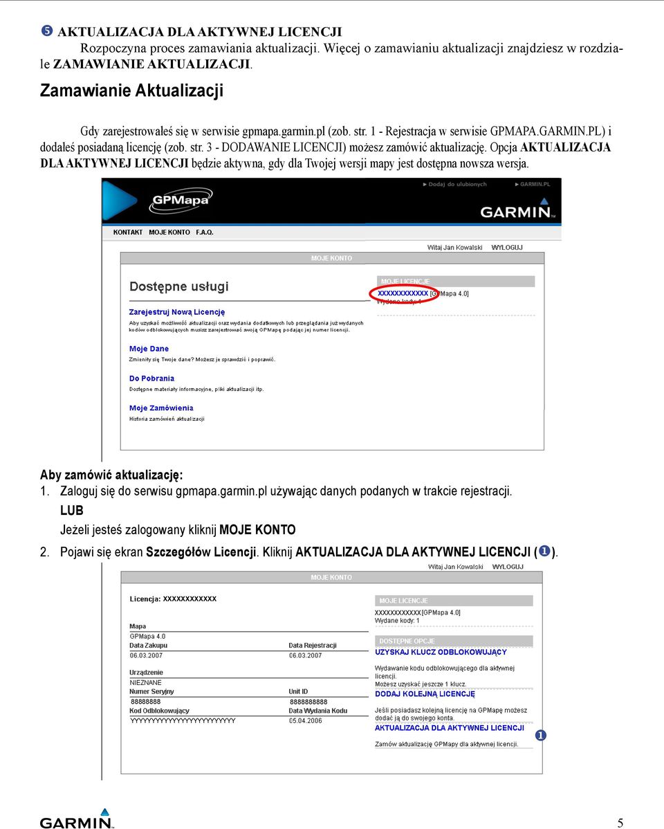 Opcja AKTUALIZACJA DLA AKTYWNEJ LICENCJI będzie aktywna, gdy dla Twojej wersji mapy jest dostępna nowsza wersja. Aby zamówić aktualizację: 1. Zaloguj się do serwisu gpmapa.garmin.