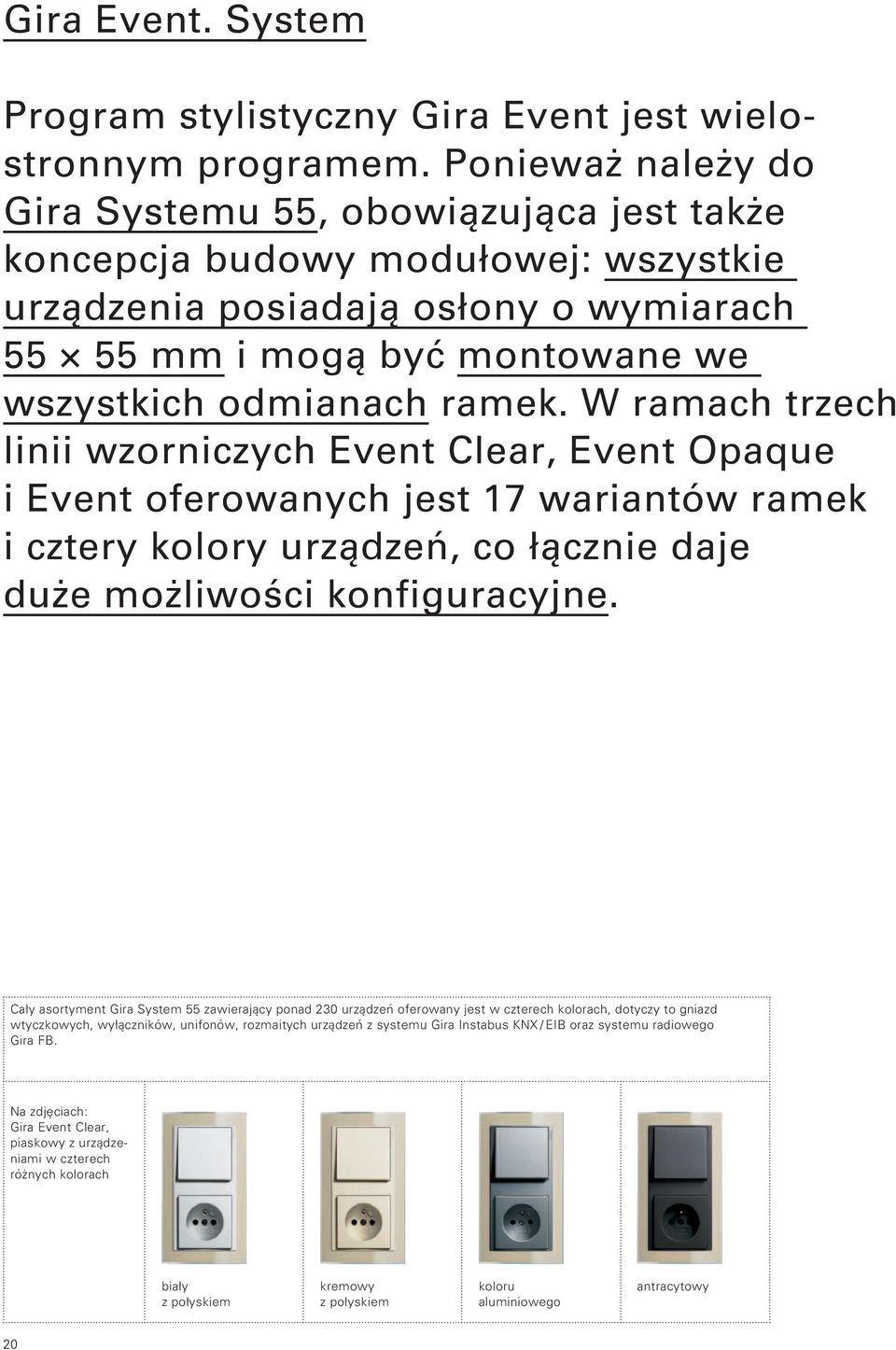 W ramach trzech linii wzorniczych Event Clear, Event Opaque i Event oferowanych jest 17 wariantów ramek i cztery kolory urządzeń, co łącznie daje duże możliwości konfiguracyjne.