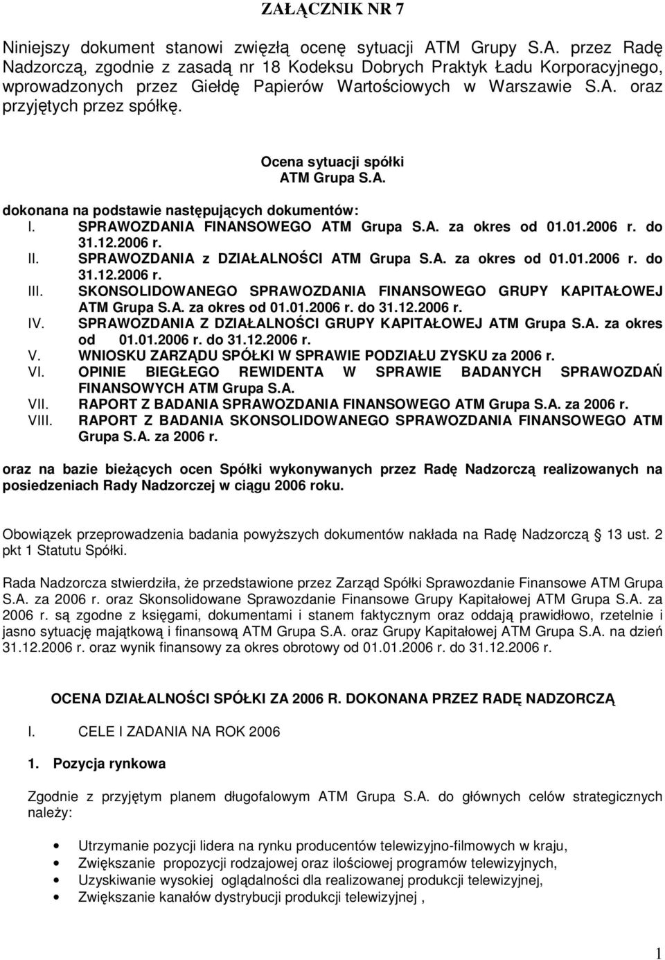 2006 r. II. SPRAWOZDANIA z DZIAŁALNOŚCI ATM Grupa S.A. za okres od 01.01.2006 r. do 31.12.2006 r. III. SKONSOLIDOWANEGO SPRAWOZDANIA FINANSOWEGO GRUPY KAPITAŁOWEJ IV. ATM Grupa S.A. za okres od 01.01.2006 r. do 31.12.2006 r. SPRAWOZDANIA Z DZIAŁALNOŚCI GRUPY KAPITAŁOWEJ ATM Grupa S.