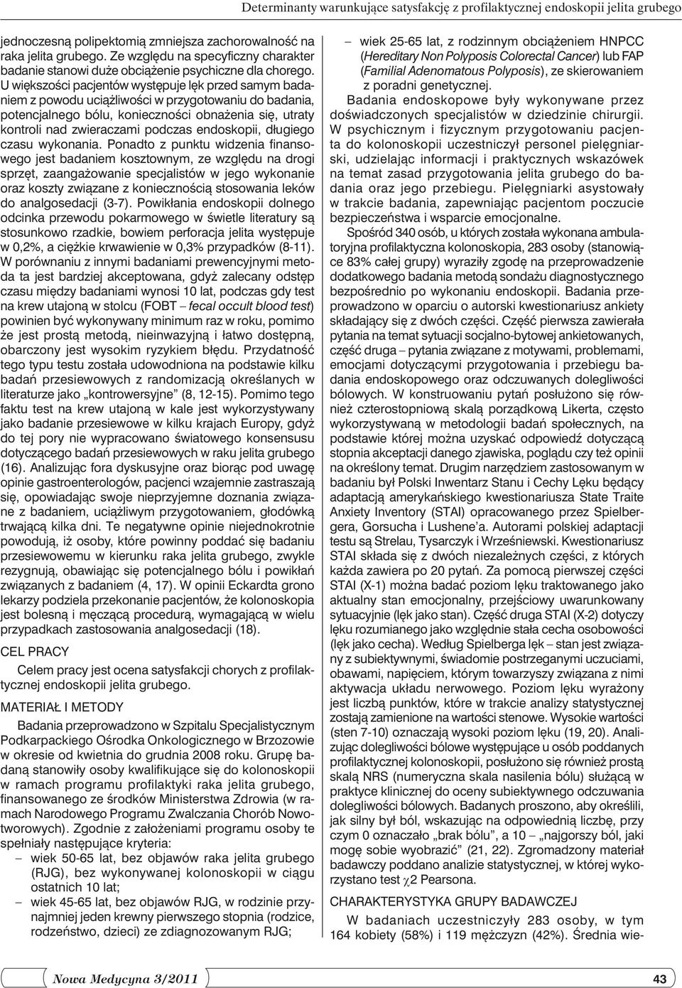 U większości pacjentów występuje lęk przed samym badaniem z powodu uciążliwości w przygotowaniu do badania, potencjalnego bólu, konieczności obnażenia się, utraty kontroli nad zwieraczami podczas