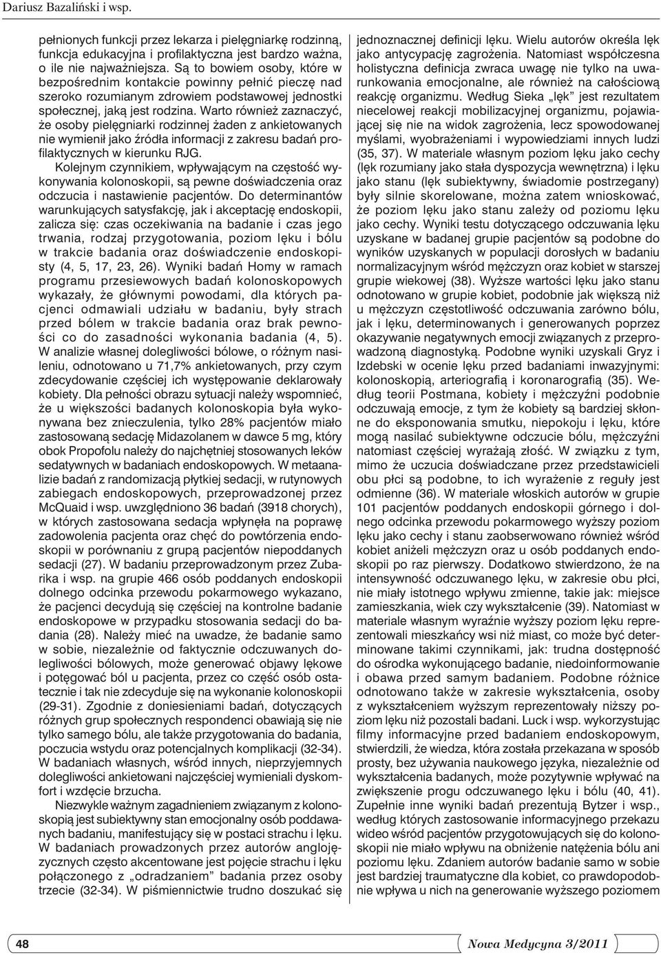 Warto również zaznaczyć, że osoby pielęgniarki rodzinnej żaden z ankietowanych nie wymienił jako źródła informacji z zakresu badań profilaktycznych w kierunku RJG.