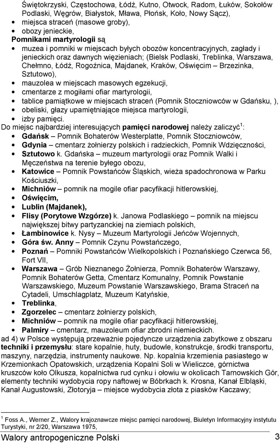 Kraków, Oświęcim Brzezinka, Sztutowo), mauzolea w miejscach masowych egzekucji, cmentarze z mogiłami ofiar martyrologii, tablice pamiątkowe w miejscach straceń (Pomnik Stoczniowców w Gdańsku, ),