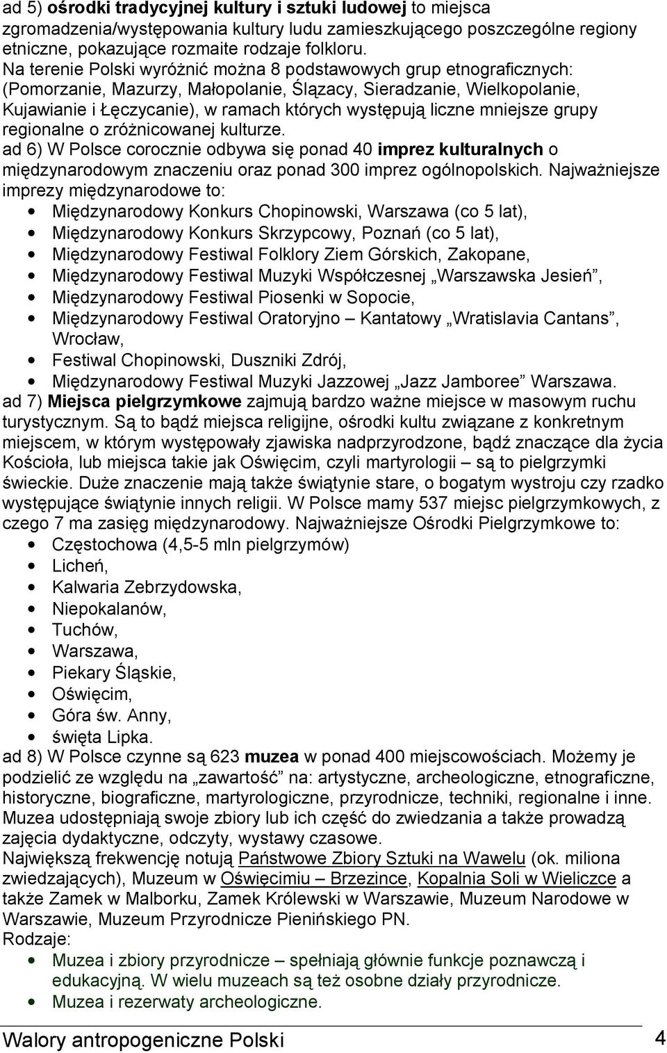 liczne mniejsze grupy regionalne o zróżnicowanej kulturze. ad 6) W Polsce corocznie odbywa się ponad 40 imprez kulturalnych o międzynarodowym znaczeniu oraz ponad 300 imprez ogólnopolskich.