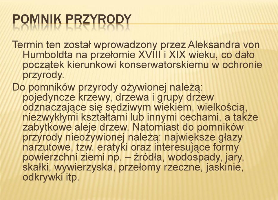 Do pomników przyrody ożywionej należą: pojedyncze krzewy, drzewa i grupy drzew odznaczające się sędziwym wiekiem, wielkością, niezwykłymi kształtami