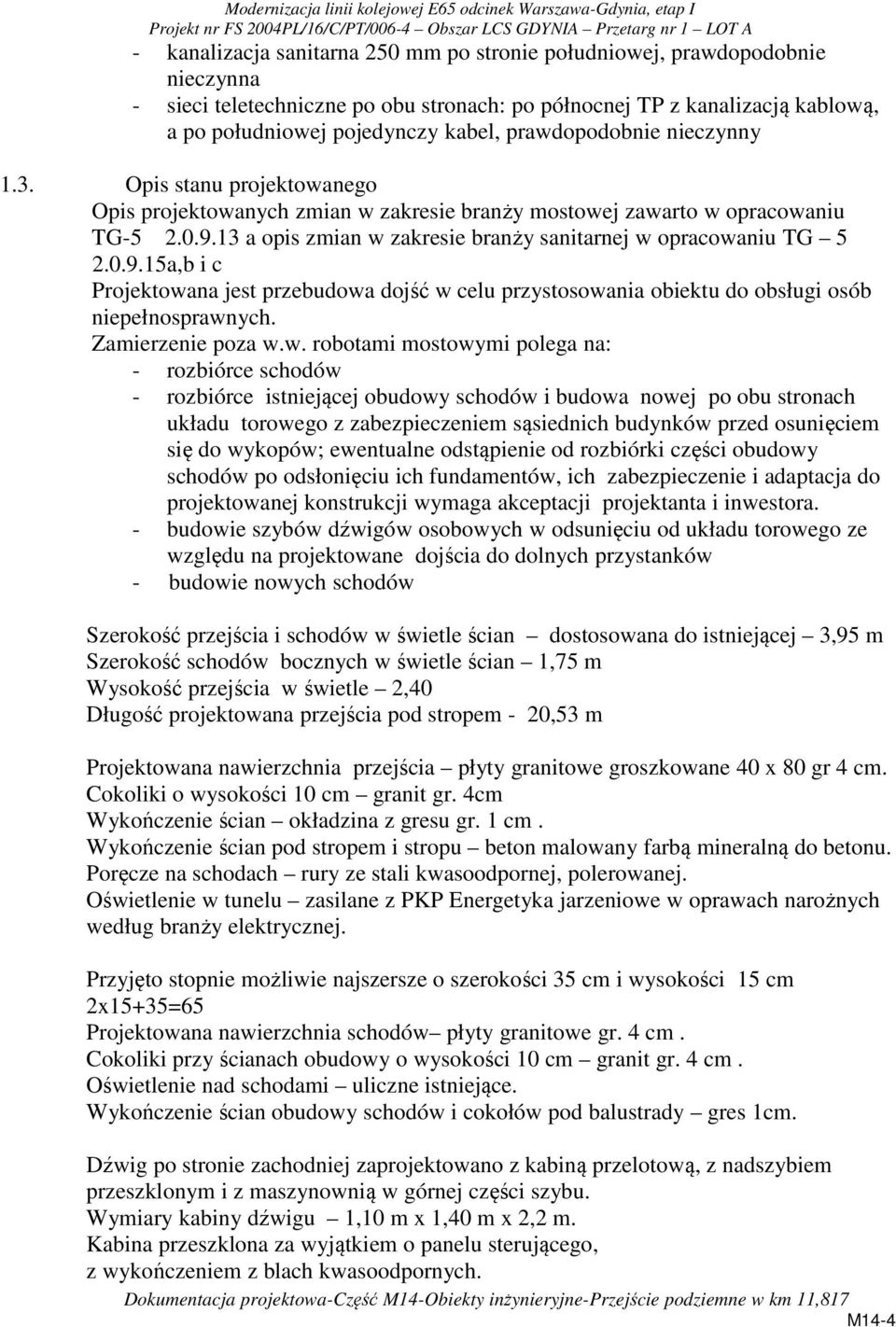 13 a opis zmian w zakresie branży sanitarnej w opracowaniu TG 5 2.0.9.15a,b i c Projektowana jest przebudowa dojść w celu przystosowania obiektu do obsługi osób niepełnosprawnych. Zamierzenie poza w.