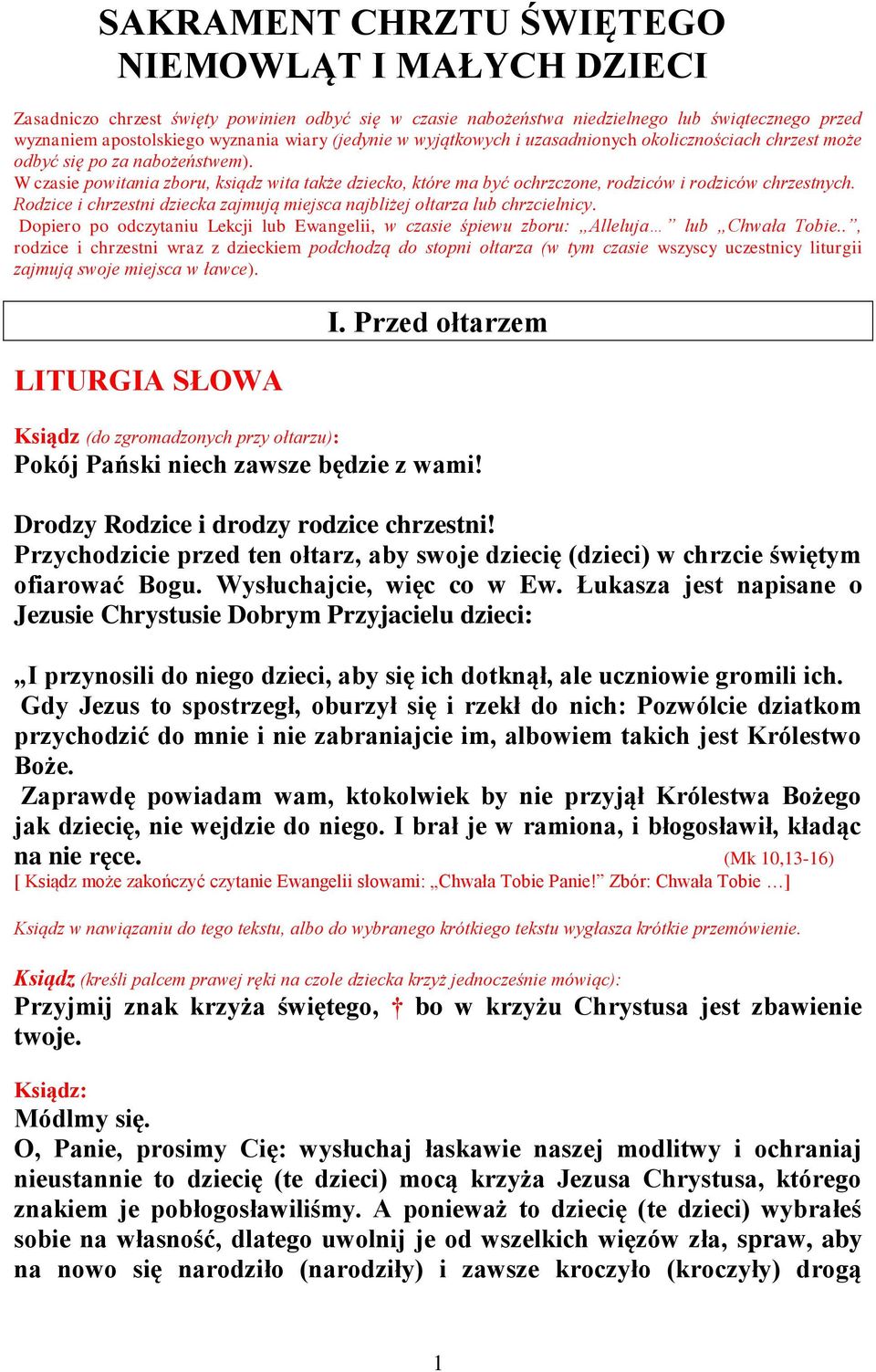 W czasie powitania zboru, ksiądz wita także dziecko, które ma być ochrzczone, rodziców i rodziców chrzestnych. Rodzice i chrzestni dziecka zajmują miejsca najbliżej ołtarza lub chrzcielnicy.