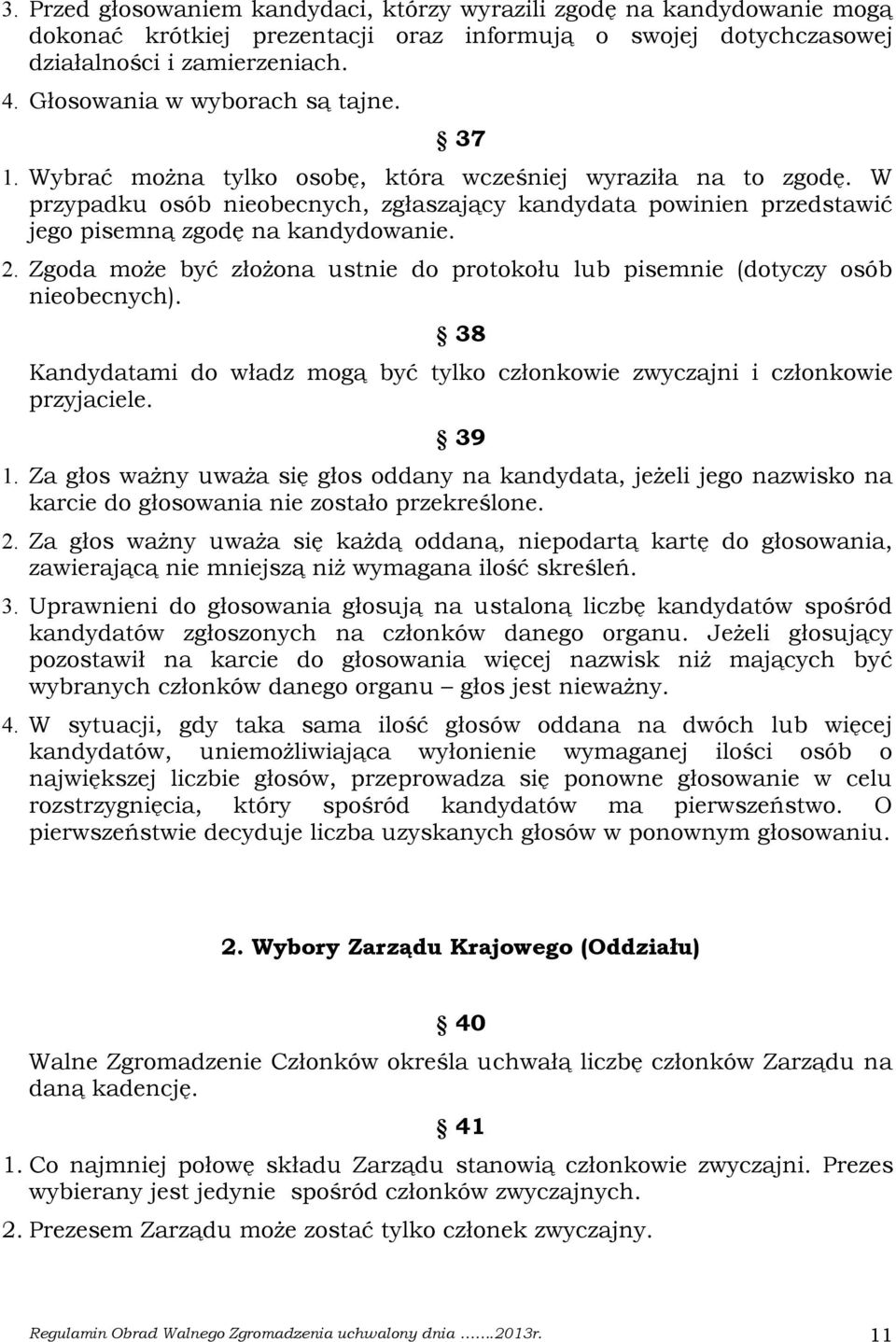 W przypadku osób nieobecnych, zgłaszający kandydata powinien przedstawić jego pisemną zgodę na kandydowanie. 2. Zgoda może być złożona ustnie do protokołu lub pisemnie (dotyczy osób nieobecnych).