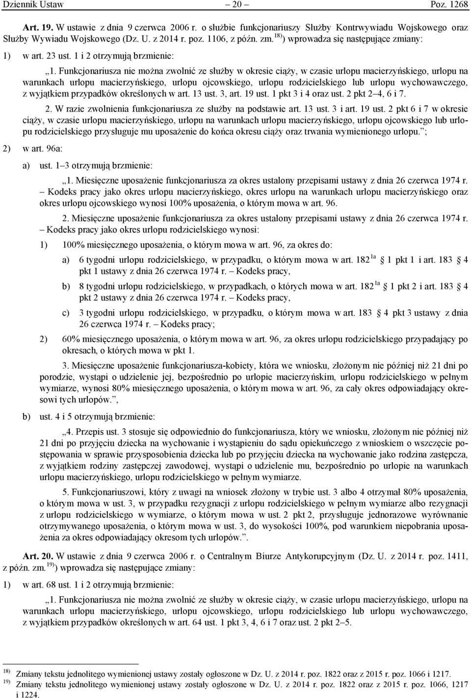 Funkcjonariusza nie można zwolnić ze służby w okresie ciąży, w czasie urlopu macierzyńskiego, urlopu na warunkach urlopu macierzyńskiego, urlopu ojcowskiego, urlopu rodzicielskiego lub urlopu