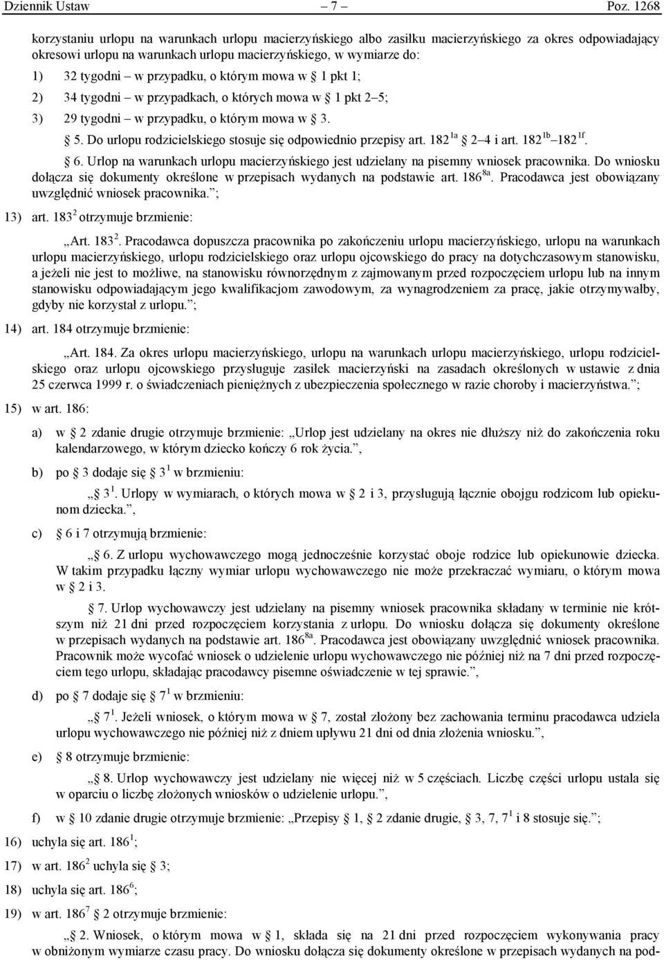 przypadku, o którym mowa w 1 pkt 1; 2) 34 tygodni w przypadkach, o których mowa w 1 pkt 2 5; 3) 29 tygodni w przypadku, o którym mowa w 3. 5. Do urlopu rodzicielskiego stosuje się odpowiednio przepisy art.