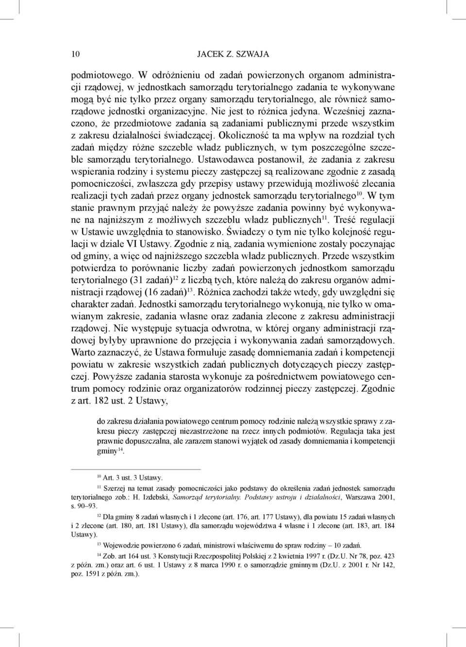 samorządowe jednostki organizacyjne. Nie jest to różnica jedyna. Wcześniej zaznaczono, że przedmiotowe zadania są zadaniami publicznymi przede wszystkim z zakresu działalności świadczącej.