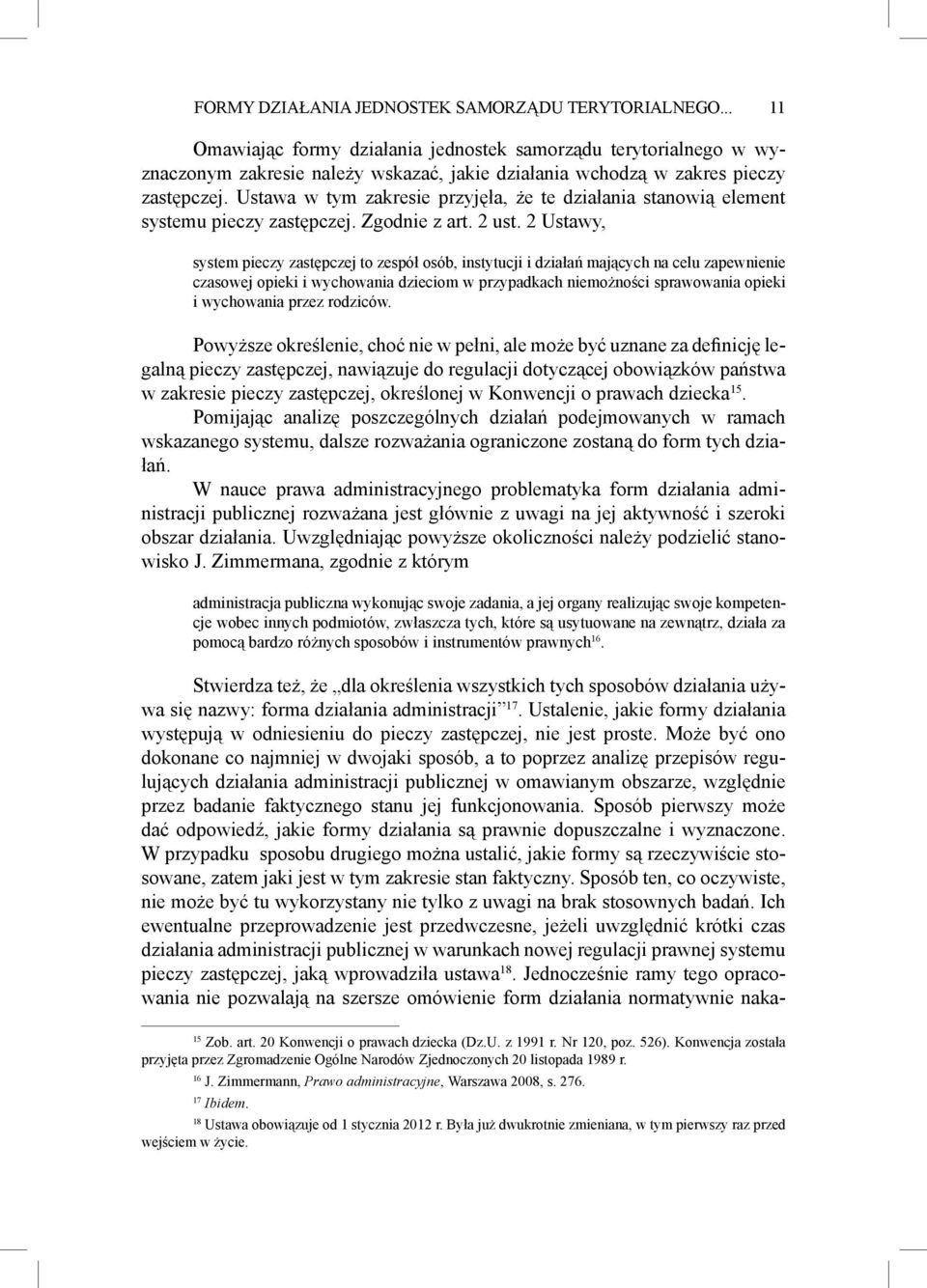 Ustawa w tym zakresie przyjęła, że te działania stanowią element systemu pieczy zastępczej. Zgodnie z art. 2 ust.