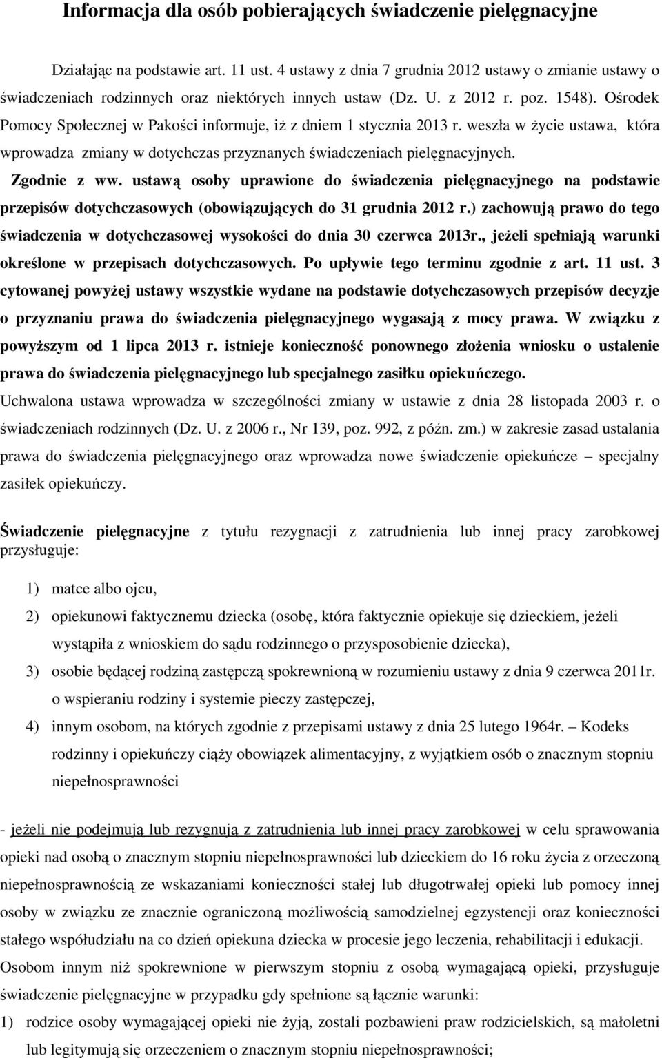 Ośrodek Pomocy Społecznej w Pakości informuje, iż z dniem 1 stycznia 2013 r. weszła w życie ustawa, która wprowadza zmiany w dotychczas przyznanych świadczeniach pielęgnacyjnych. Zgodnie z ww.