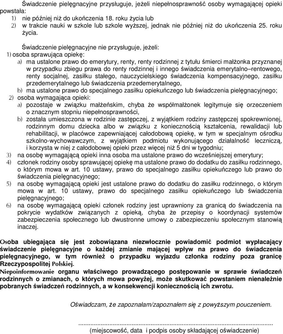 Świadczenie pielęgnacyjne nie przysługuje, jeŝeli: 1) osoba sprawująca opiekę: a) ma ustalone prawo do emerytury, renty, renty rodzinnej z tytułu śmierci małŝonka przyznanej w przypadku zbiegu prawa