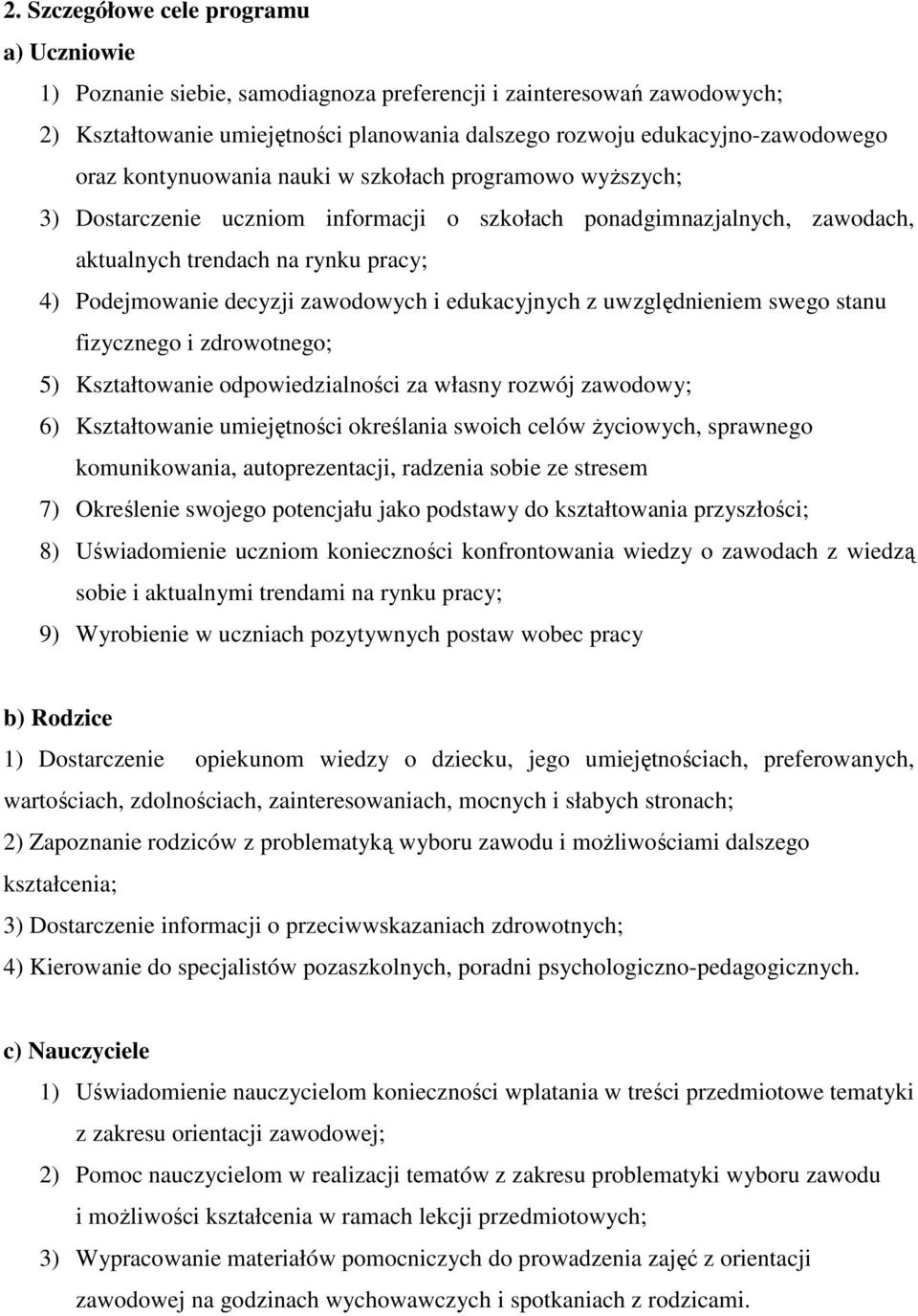 i edukacyjnych z uwzględnieniem swego stanu fizycznego i zdrowotnego; 5) Kształtowanie odpowiedzialności za własny rozwój zawodowy; 6) Kształtowanie umiejętności określania swoich celów życiowych,