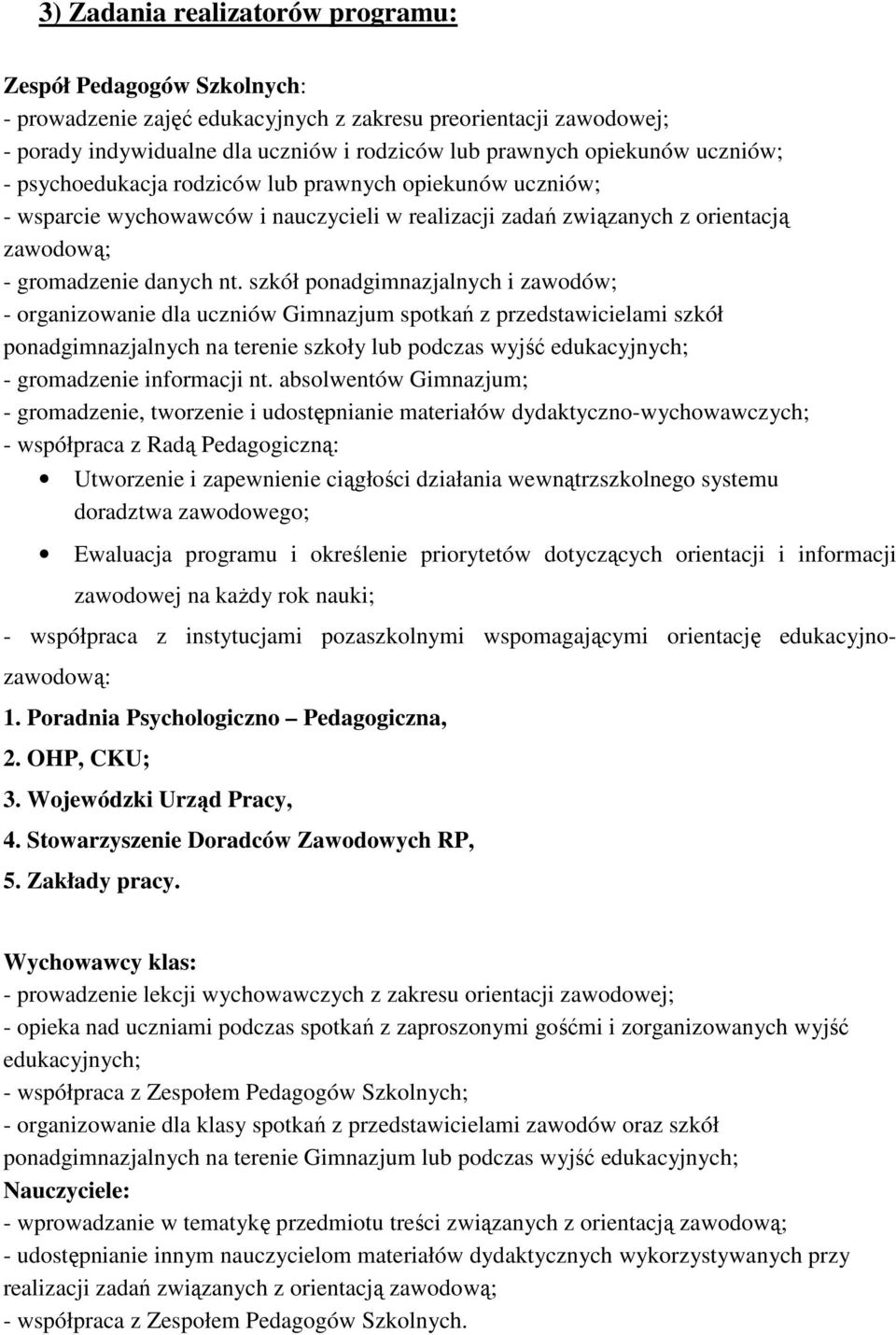 szkół ponadgimnazjalnych i zawodów; - organizowanie dla uczniów Gimnazjum spotkań z przedstawicielami szkół ponadgimnazjalnych na terenie szkoły lub podczas wyjść edukacyjnych; - gromadzenie