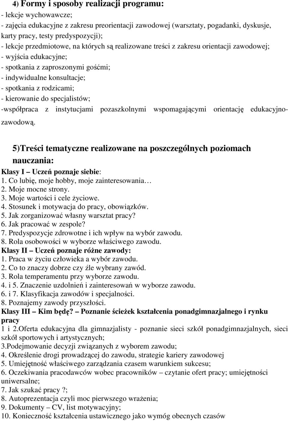 kierowanie do specjalistów; -współpraca z instytucjami pozaszkolnymi wspomagającymi orientację edukacyjnozawodową.