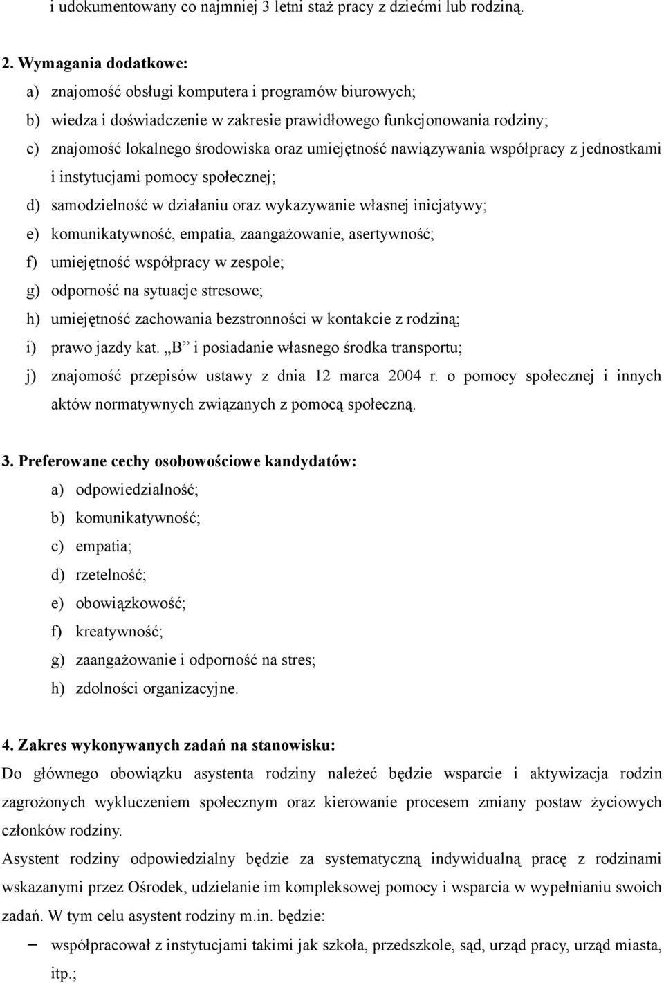 nawiązywania współpracy z jednostkami i instytucjami pomocy społecznej; d) samodzielność w działaniu oraz wykazywanie własnej inicjatywy; e) komunikatywność, empatia, zaangażowanie, asertywność; f)