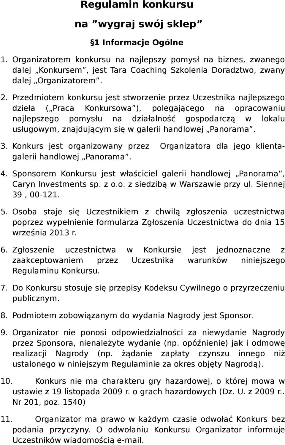 Przedmiotem konkursu jest stworzenie przez Uczestnika najlepszego dzieła ( Praca Konkursowa ), polegającego na opracowaniu najlepszego pomysłu na działalność gospodarczą w lokalu usługowym,