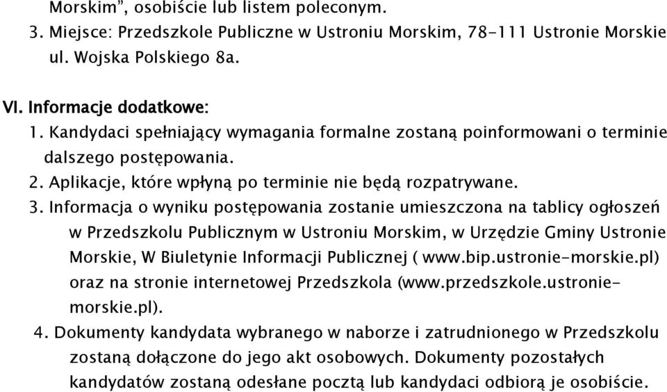 Informacja o wyniku postępowania zostanie umieszczona na tablicy ogłoszeń w Przedszkolu Publicznym w Ustroniu Morskim, w Urzędzie Gminy Ustronie Morskie, W Biuletynie Informacji Publicznej ( www.bip.