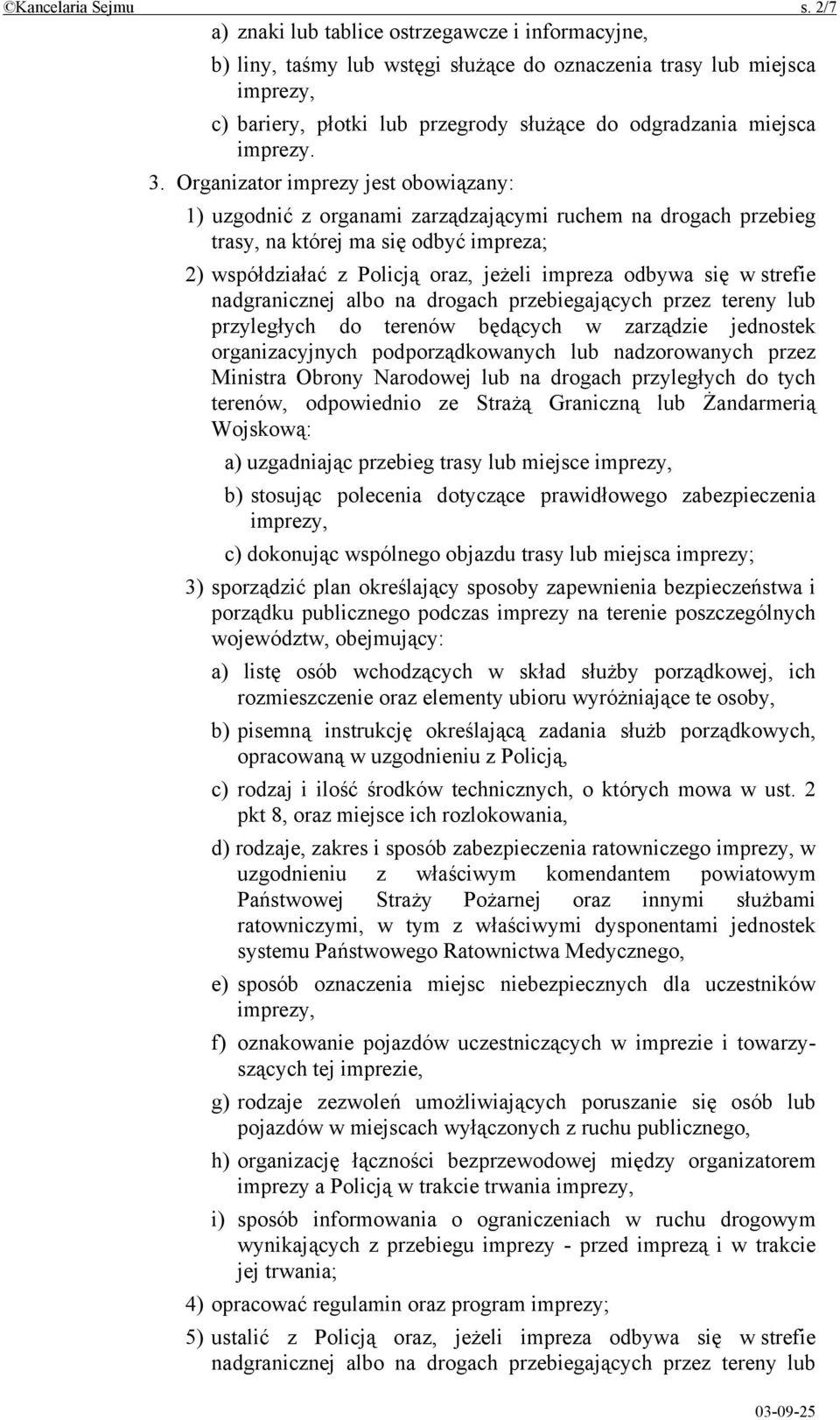 Organizator imprezy jest obowiązany: 1) uzgodnić z organami zarządzającymi ruchem na drogach przebieg trasy, na której ma się odbyć impreza; 2) współdziałać z Policją oraz, jeżeli impreza odbywa się