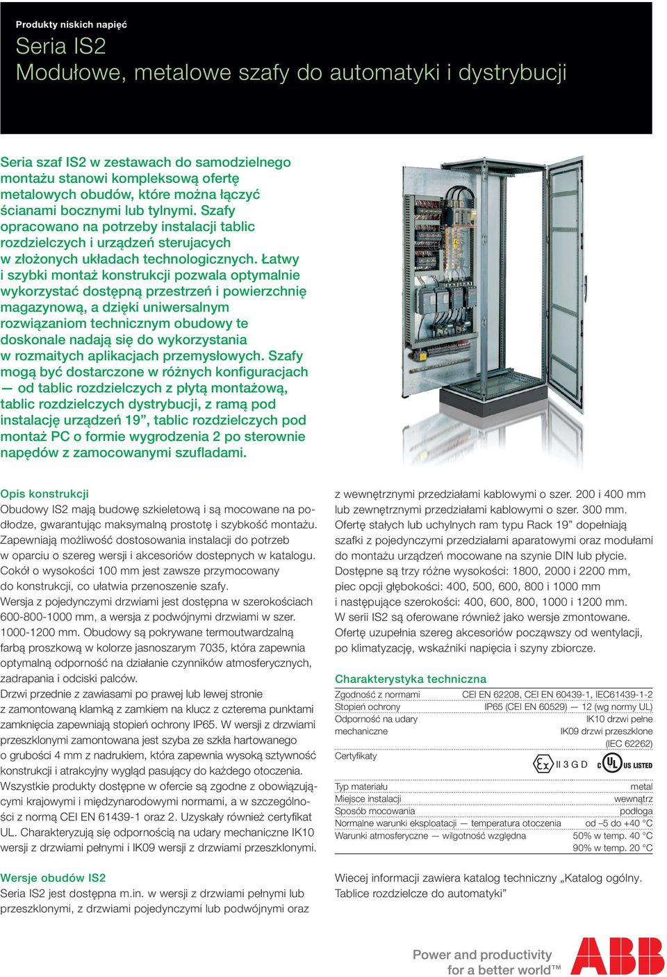 Łatwy i szybki montaż konstrukcji pozwala optymalnie wykorzystać dostępną przestrzeń i powierzchnię magazynową, a dzięki uniwersalnym rozwiązaniom technicznym obudowy te doskonale nadają się do