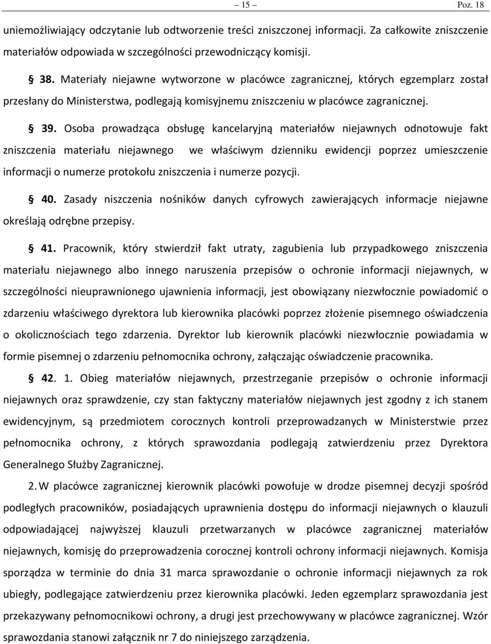 Osoba prowadząca obsługę kancelaryjną materiałów niejawnych odnotowuje fakt zniszczenia materiału niejawnego we właściwym dzienniku ewidencji poprzez umieszczenie informacji o numerze protokołu