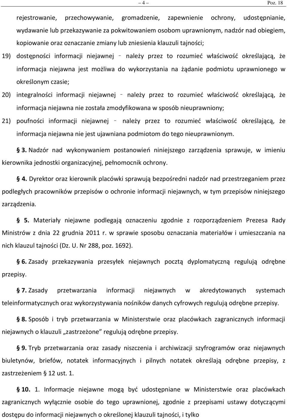 zmiany lub zniesienia klauzuli tajności; 19) dostępności informacji niejawnej należy przez to rozumieć właściwość określającą, że informacja niejawna jest możliwa do wykorzystania na żądanie podmiotu