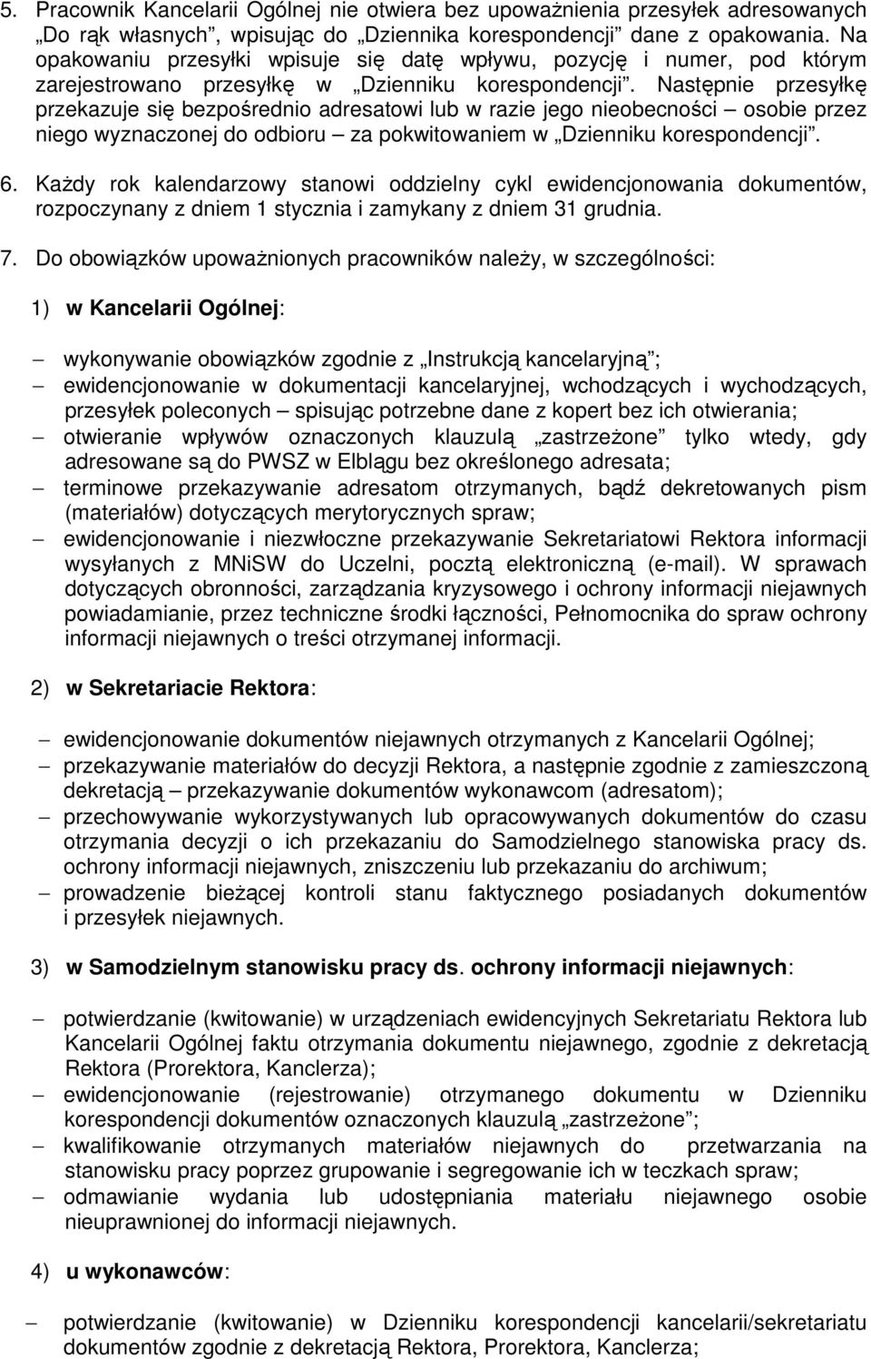 Następnie przesyłkę przekazuje się bezpośrednio adresatowi lub w razie jego nieobecności osobie przez niego wyznaczonej do odbioru za pokwitowaniem w Dzienniku korespondencji. 6.