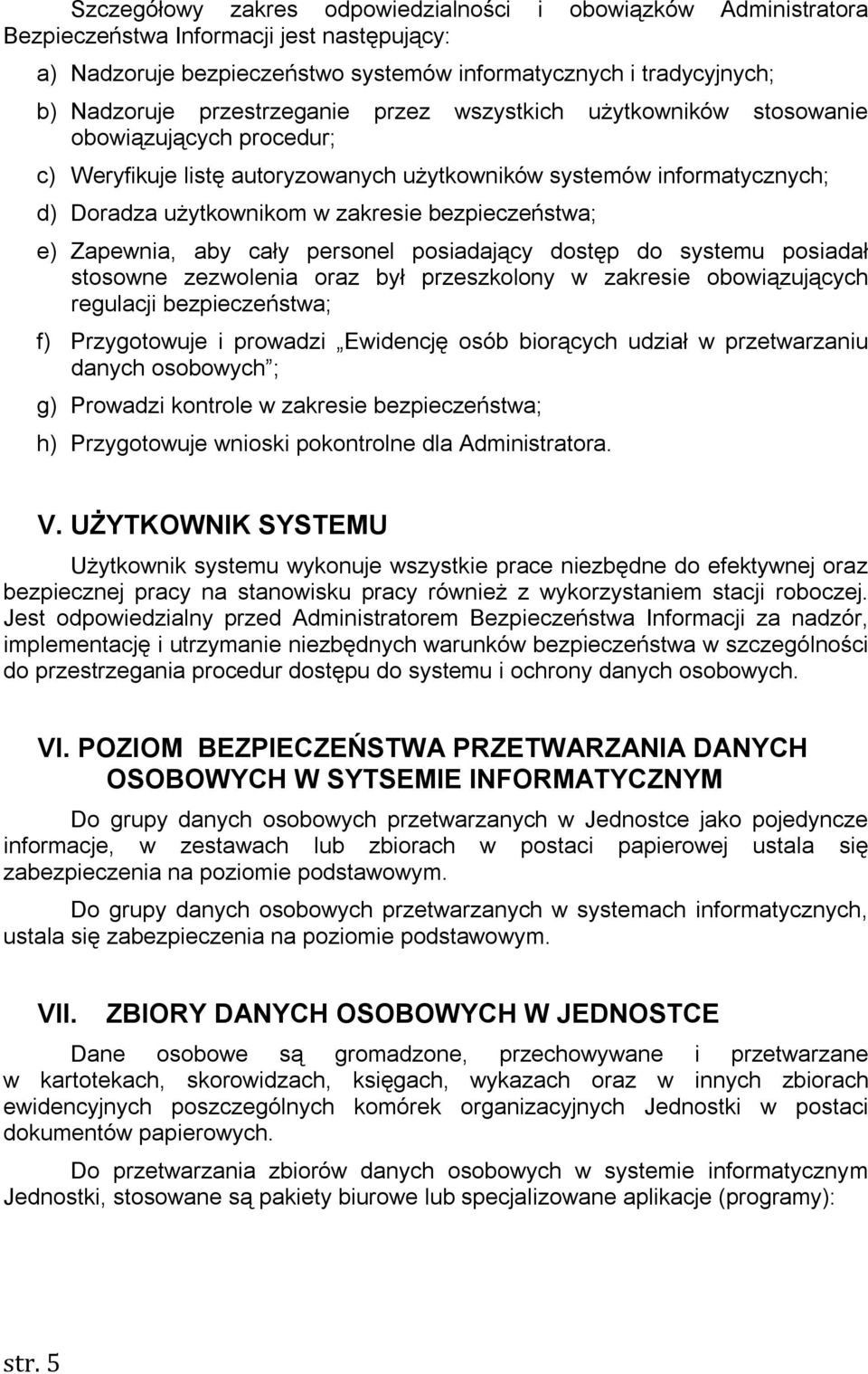 bezpieczeństwa; e) Zapewnia, aby cały personel posiadający dostęp do systemu posiadał stosowne zezwolenia oraz był przeszkolony w zakresie obowiązujących regulacji bezpieczeństwa; f) Przygotowuje i